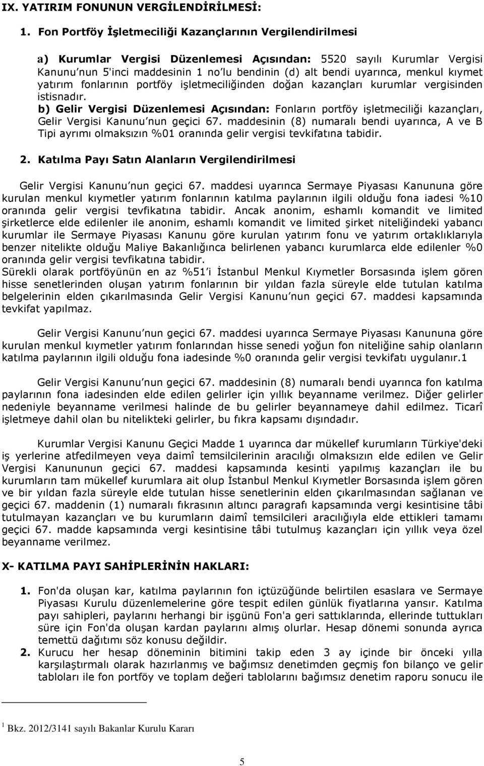 menkul kıymet yatırım fonlarının portföy işletmeciliğinden doğan kazançları kurumlar vergisinden istisnadır.