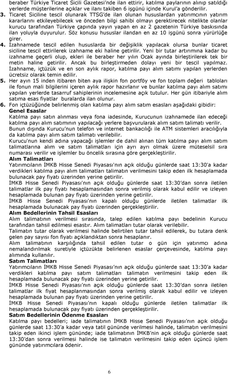 Türkiye çapında yayın yapan en az 2 gazetenin Türkiye baskısında ilan yoluyla duyurulur. Söz konusu hususlar ilandan en az 10 işgünü sonra yürürlüğe girer. 4.