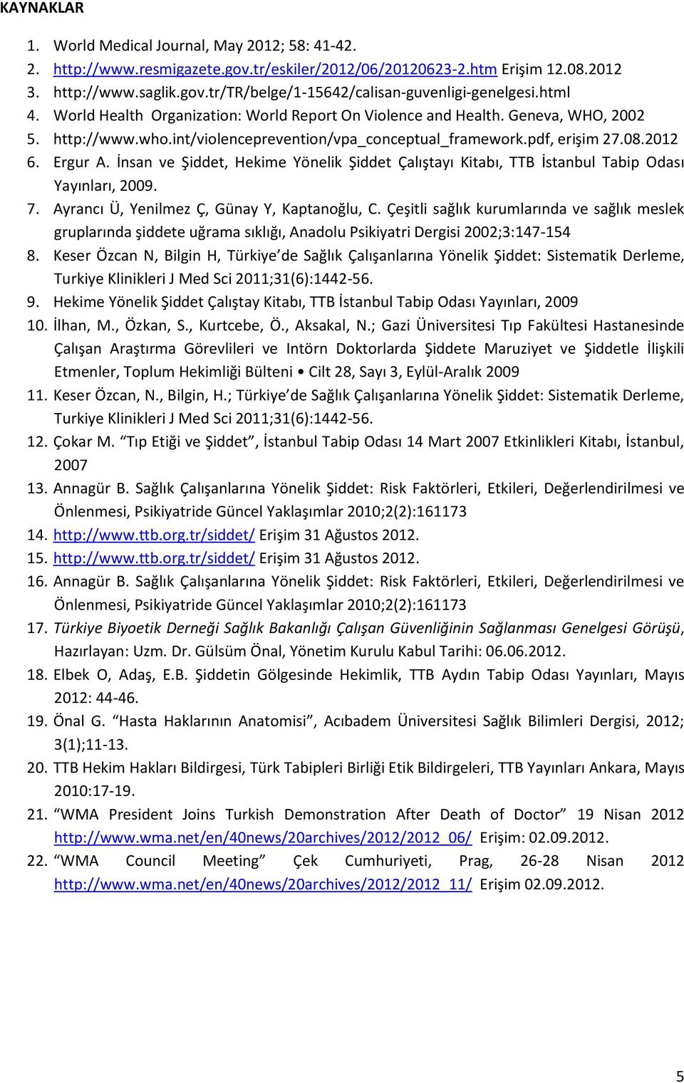 İnsan ve Şiddet, Hekime Yönelik Şiddet Çalıştayı Kitabı, TTB İstanbul Tabip Odası Yayınları, 2009. 7. Ayrancı Ü, Yenilmez Ç, Günay Y, Kaptanoğlu, C.