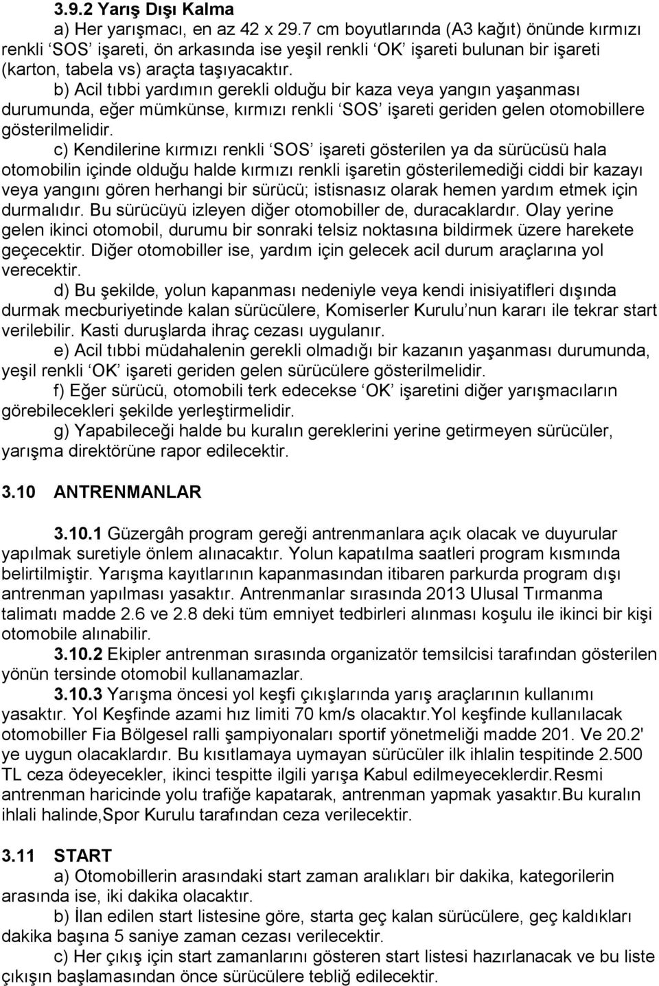 b) Acil tıbbi yardımın gerekli olduğu bir kaza veya yangın yaşanması durumunda, eğer mümkünse, kırmızı renkli SOS işareti geriden gelen otomobillere gösterilmelidir.