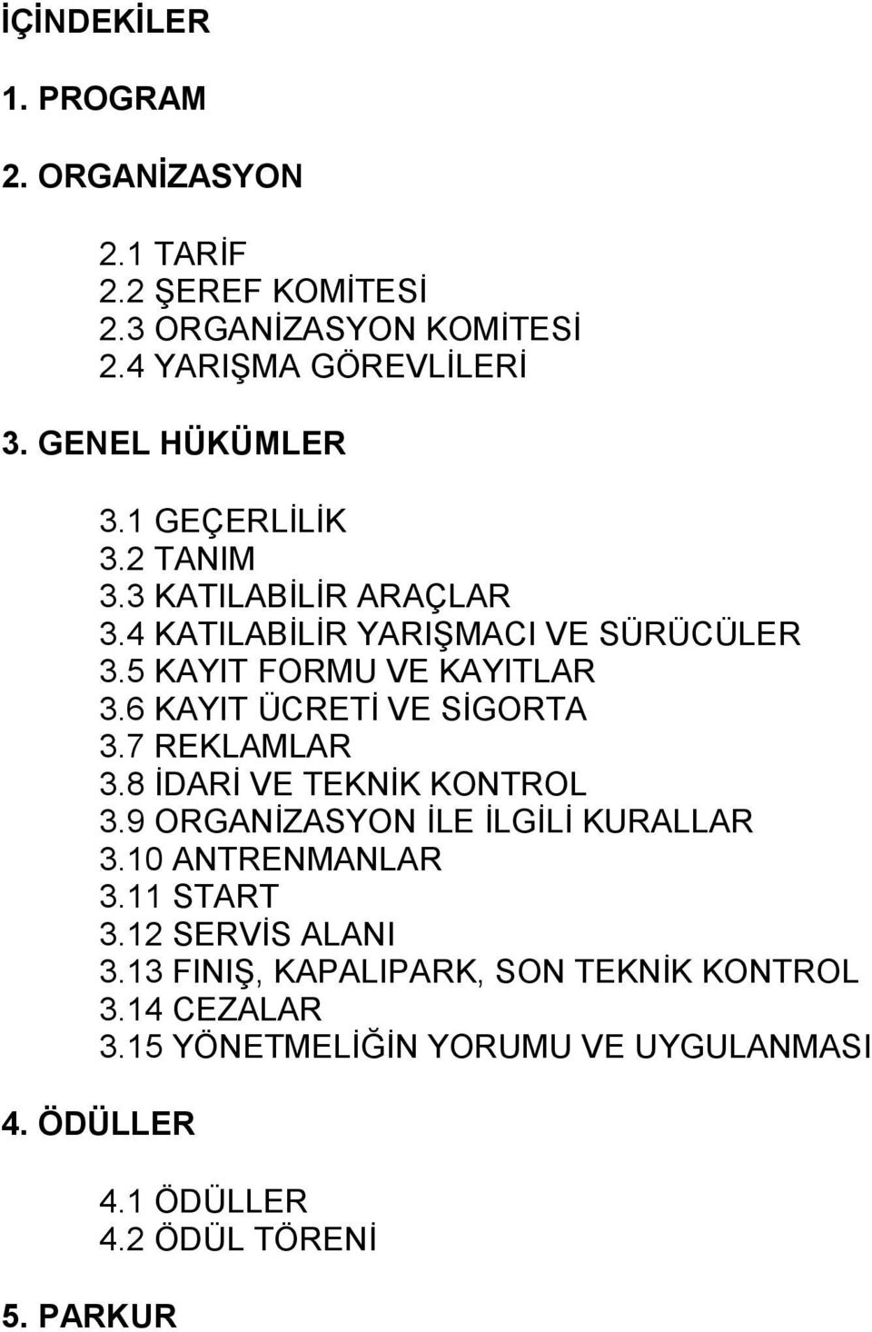 6 KAYIT ÜCRETİ VE SİGORTA 3.7 REKLAMLAR 3.8 İDARİ VE TEKNİK KONTROL 3.9 ORGANİZASYON İLE İLGİLİ KURALLAR 3.10 ANTRENMANLAR 3.11 START 3.