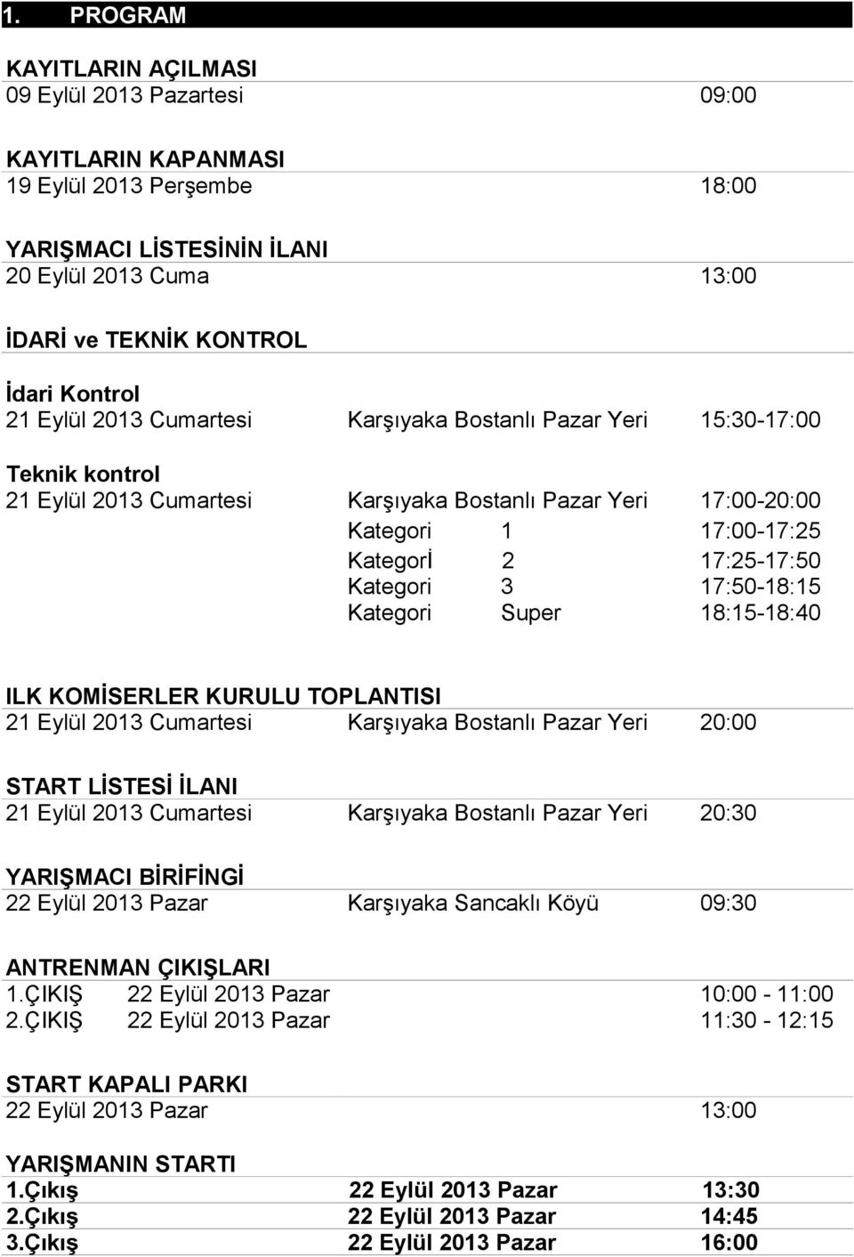 17:25-17:50 Kategori 3 17:50-18:15 Kategori Super 18:15-18:40 ILK KOMİSERLER KURULU TOPLANTISI 21 Eylül 2013 Cumartesi Karşıyaka Bostanlı Pazar Yeri 20:00 START LİSTESİ İLANI 21 Eylül 2013 Cumartesi