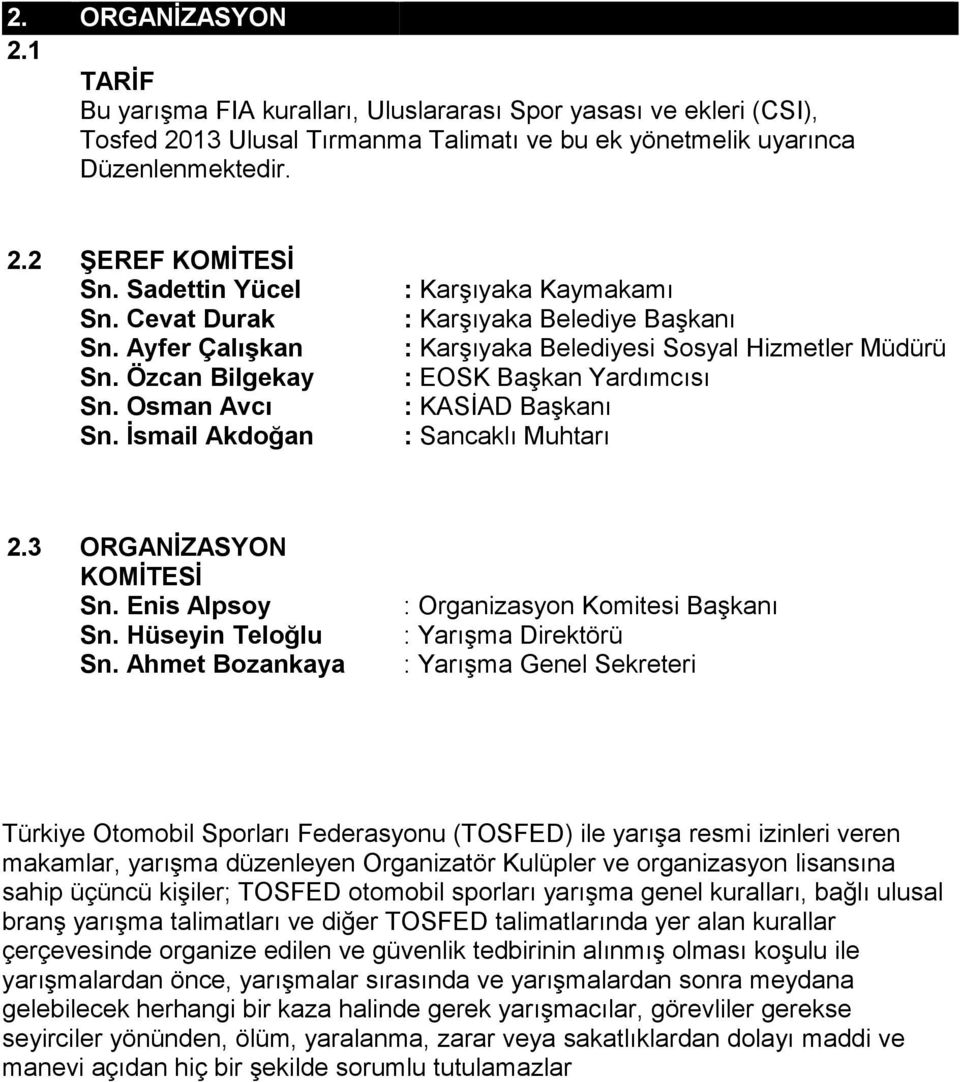 İsmail Akdoğan : Karşıyaka Kaymakamı : Karşıyaka Belediye Başkanı : Karşıyaka Belediyesi Sosyal Hizmetler Müdürü : EOSK Başkan Yardımcısı : KASİAD Başkanı : Sancaklı Muhtarı 2.