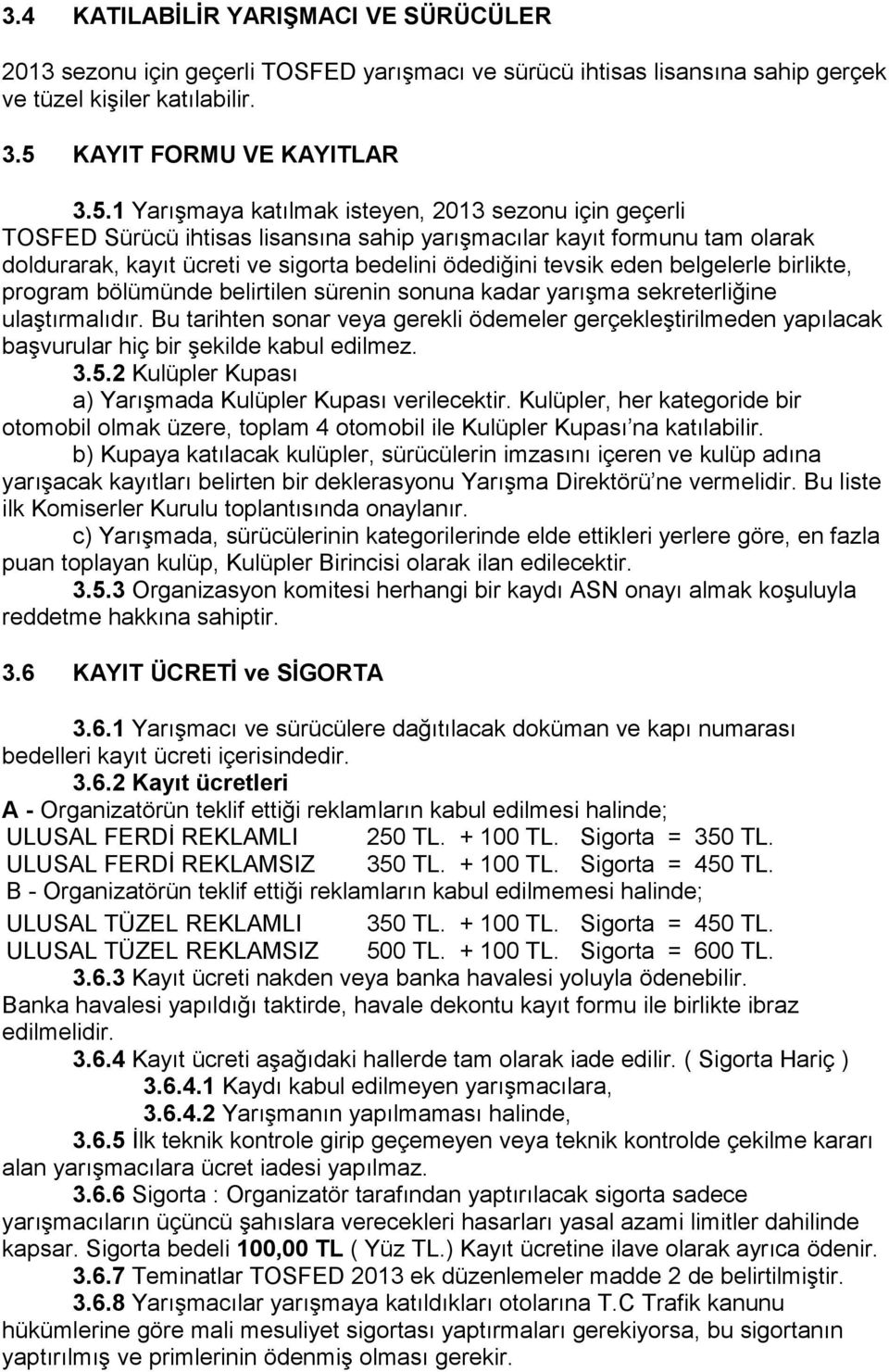 1 Yarışmaya katılmak isteyen, 2013 sezonu için geçerli TOSFED Sürücü ihtisas lisansına sahip yarışmacılar kayıt formunu tam olarak doldurarak, kayıt ücreti ve sigorta bedelini ödediğini tevsik eden