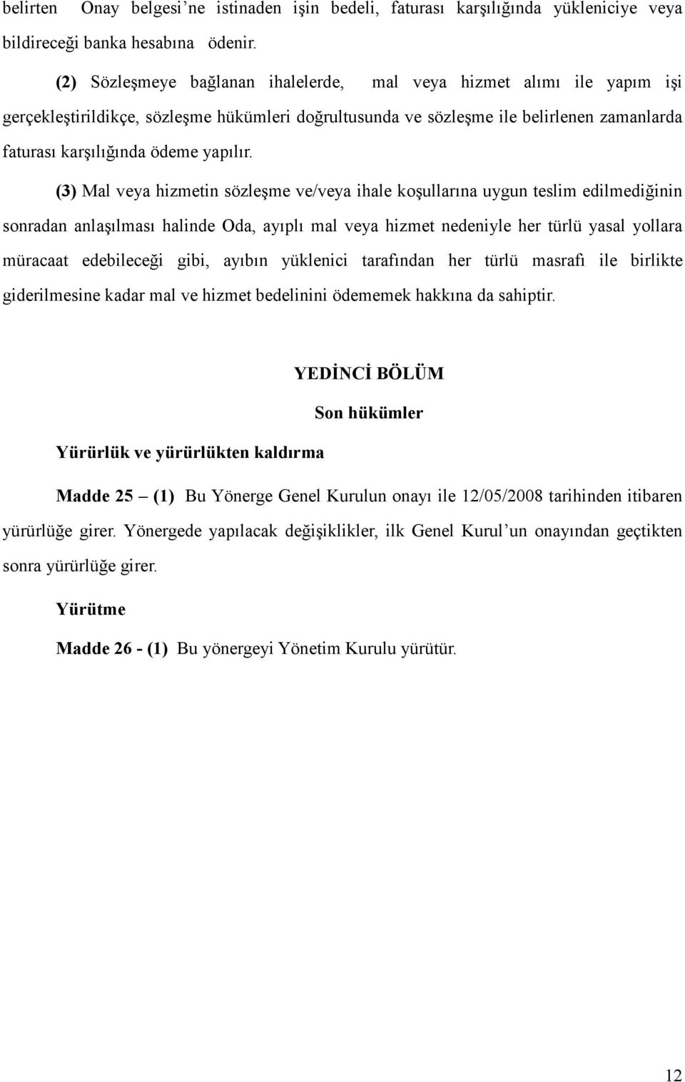 (3) Mal veya hizmetin sözleşme ve/veya ihale koşullarına uygun teslim edilmediğinin sonradan anlaşılması halinde Oda, ayıplı mal veya hizmet nedeniyle her türlü yasal yollara müracaat edebileceği