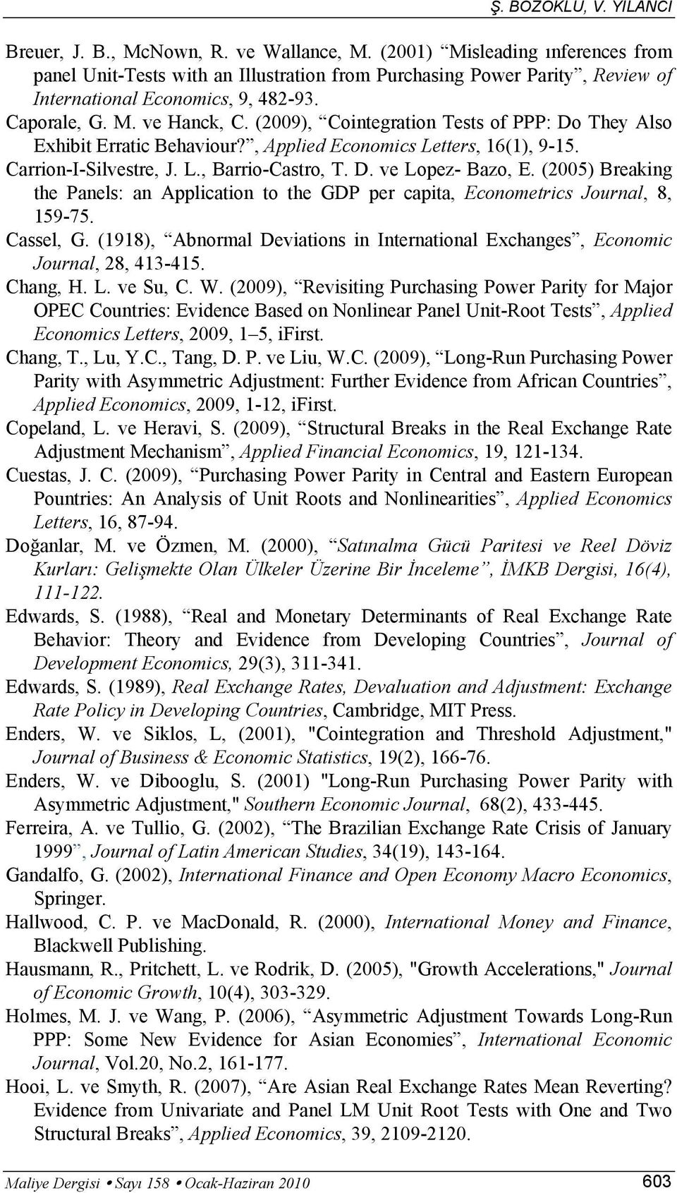 (2009), Cointegration Tests of PPP: Do They Also Exhibit Erratic Behaviour?, Applied Economics Letters, 16(1), 9-15. Carrion-I-Silvestre, J. L., Barrio-Castro, T. D. ve Lopez- Bazo, E.
