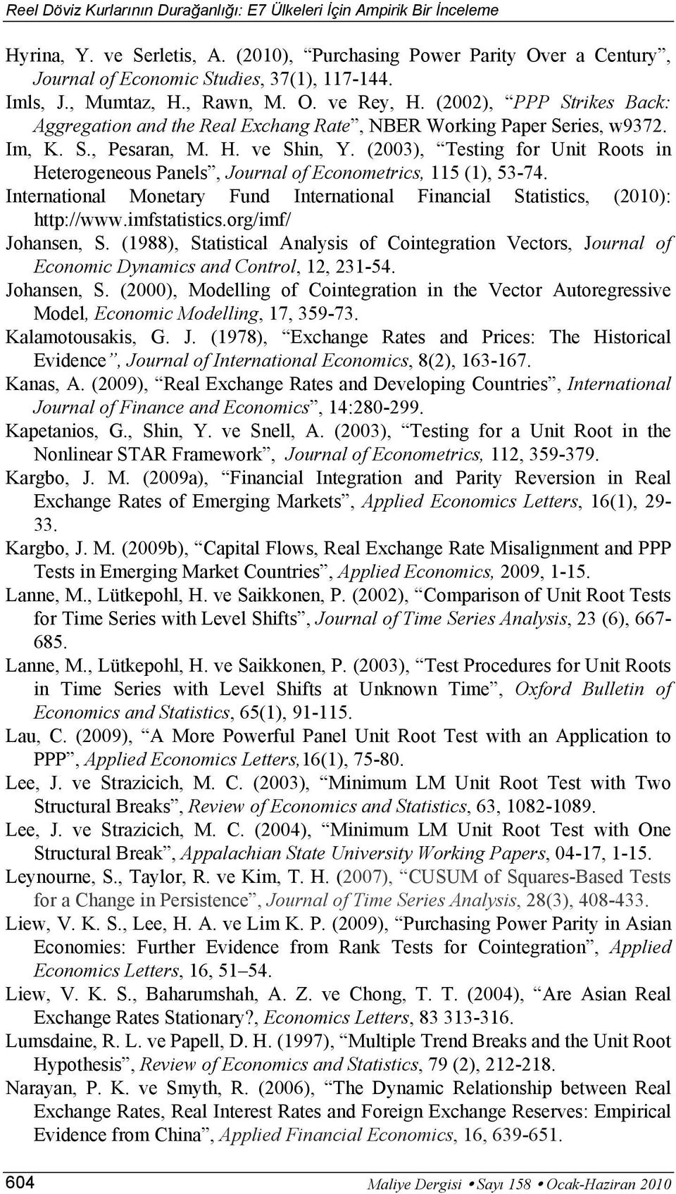(2003), Testing for Unit Roots in Heterogeneous Panels, Journal of Econometrics, 115 (1), 53-74. International Monetary Fund International Financial Statistics, (2010): http://www.imfstatistics.