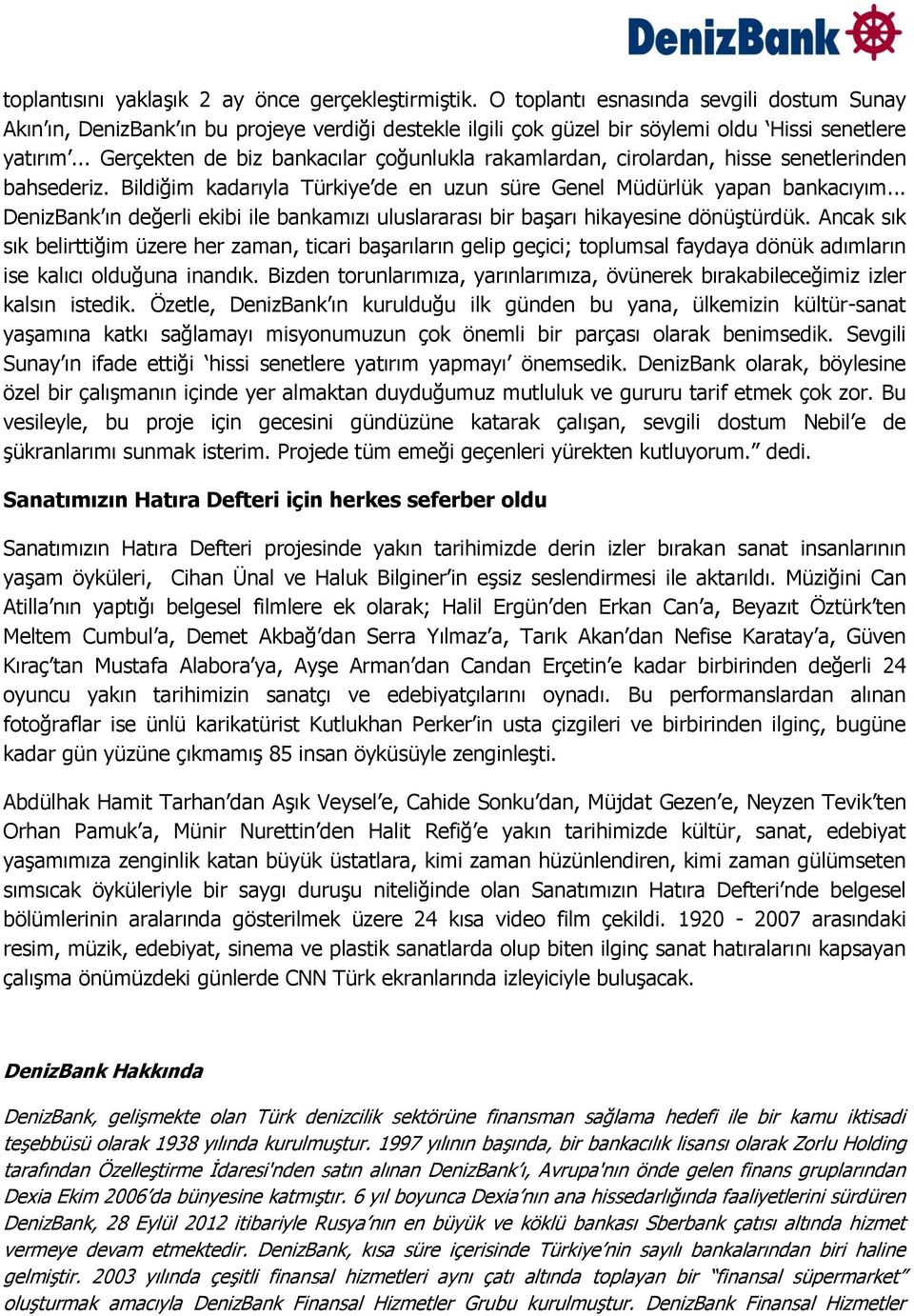 .. Gerçekten de biz bankacılar çoğunlukla rakamlardan, cirolardan, hisse senetlerinden bahsederiz. Bildiğim kadarıyla Türkiye de en uzun süre Genel Müdürlük yapan bankacıyım.