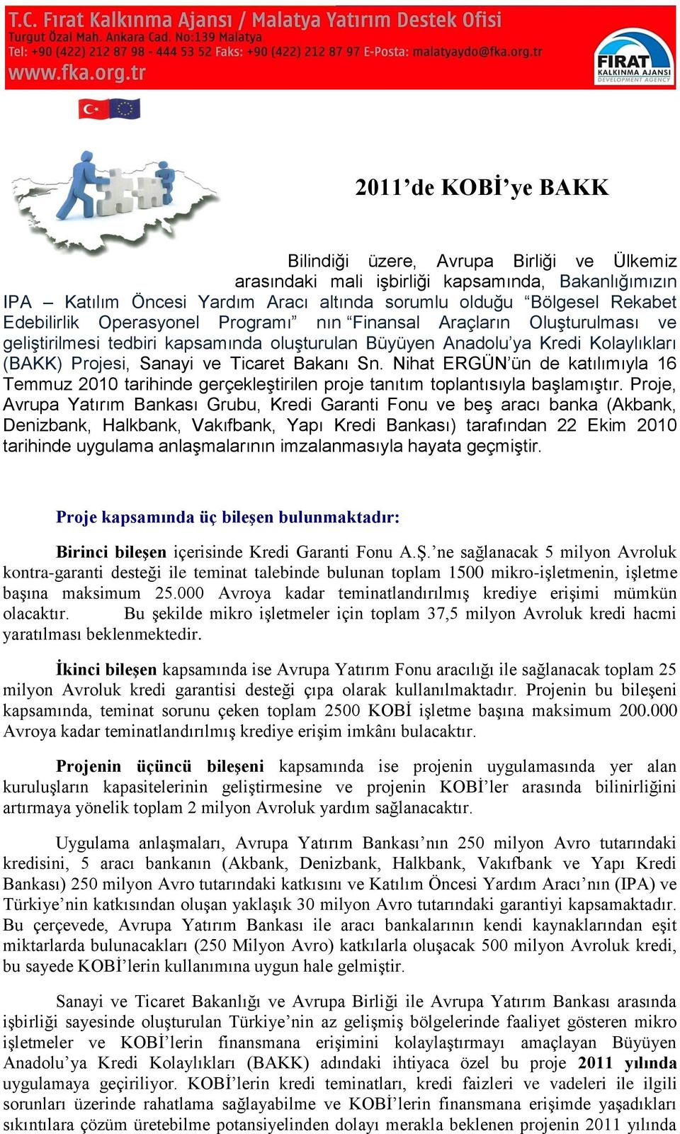 Sn. Nihat ERGÜN ün de katılımıyla 16 Temmuz 2010 tarihinde gerçekleştirilen proje tanıtım toplantısıyla başlamıştır.