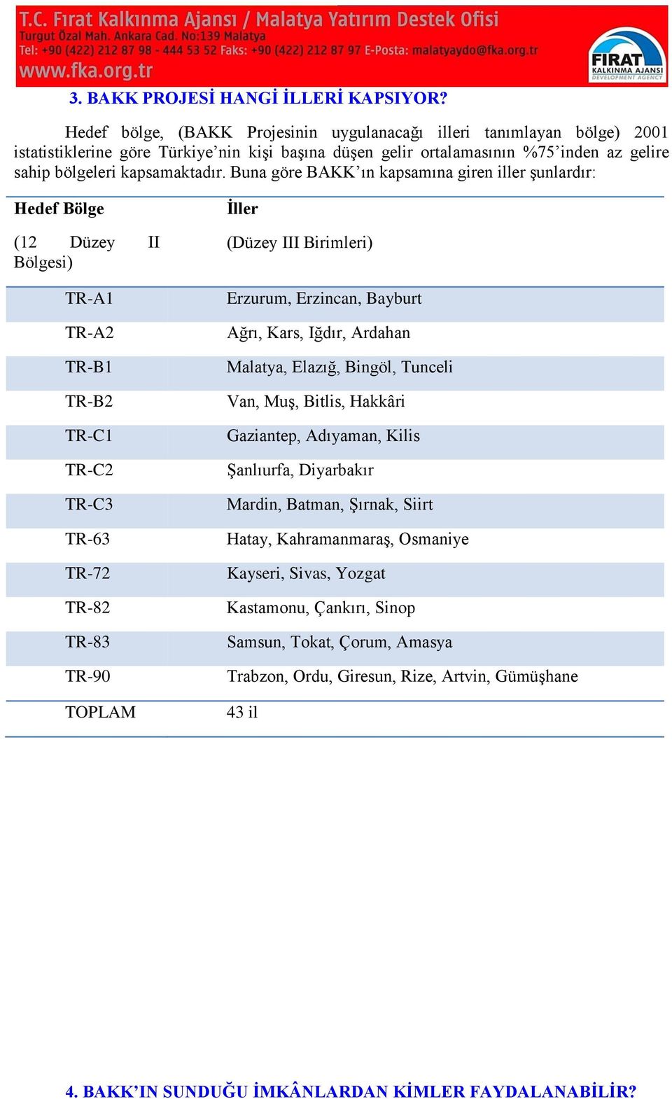 Buna göre BAKK ın kapsamına giren iller şunlardır: Hedef Bölge (12 Düzey II Bölgesi) TR-A1 TR-A2 TR-B1 TR-B2 TR-C1 TR-C2 TR-C3 TR-63 TR-72 TR-82 TR-83 TR-90 TOPLAM İller (Düzey III Birimleri)