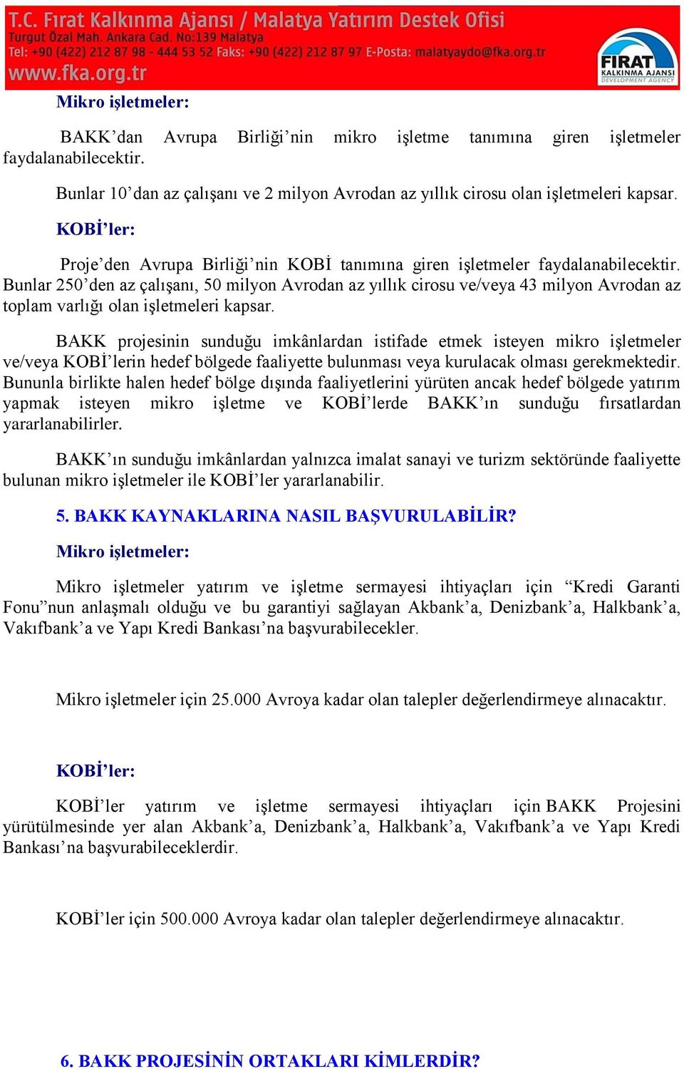 Bunlar 250 den az çalışanı, 50 milyon Avrodan az yıllık cirosu ve/veya 43 milyon Avrodan az toplam varlığı olan işletmeleri kapsar.