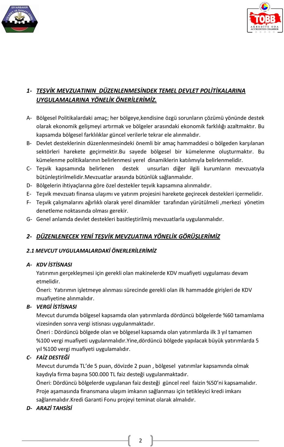 Bu kapsamda bölgesel farklılıklar güncel verilerle tekrar ele alınmalıdır. B- Devlet desteklerinin düzenlenmesindeki önemli bir amaç hammaddesi o bölgeden karşılanan sektörleri harekete geçirmektir.