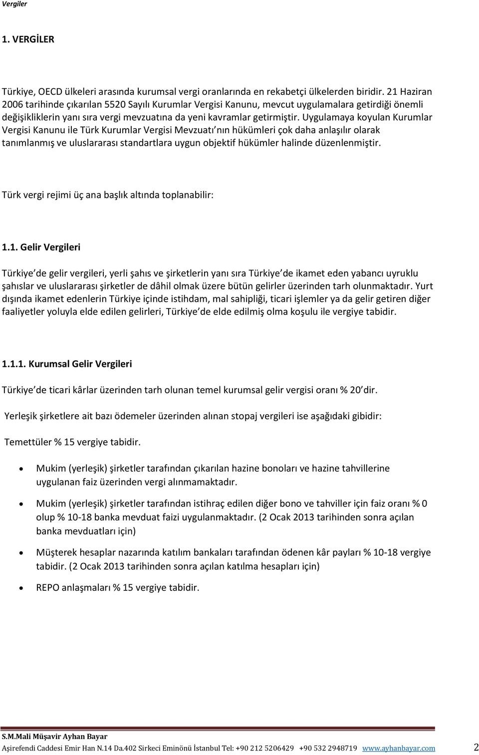 Uygulamaya koyulan Kurumlar Vergisi Kanunu ile Türk Kurumlar Vergisi Mevzuatı nın hükümleri çok daha anlaşılır olarak tanımlanmış ve uluslararası standartlara uygun objektif hükümler halinde