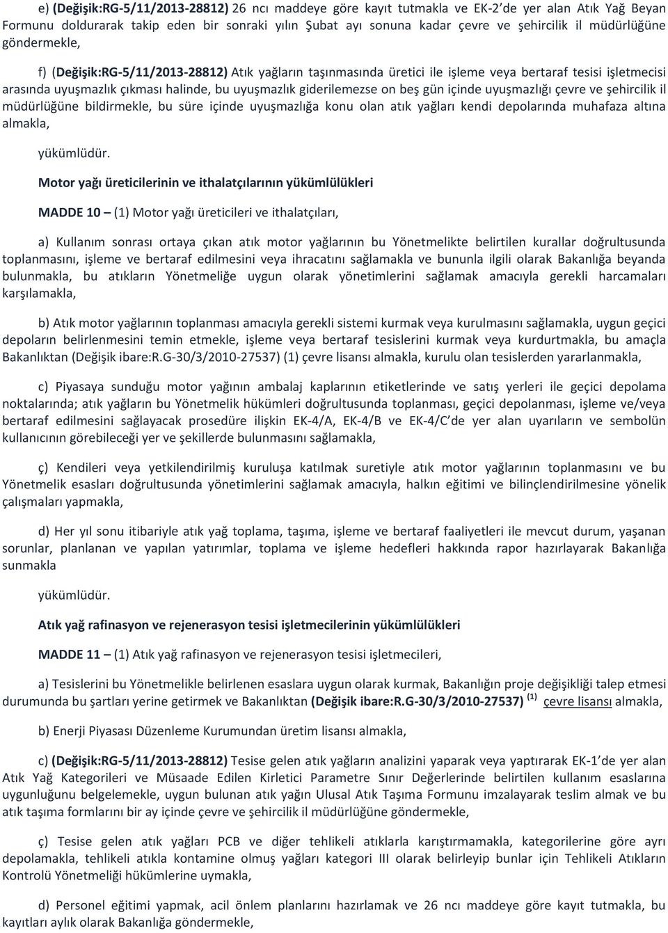 giderilemezse on beş gün içinde uyuşmazlığı çevre ve şehircilik il müdürlüğüne bildirmekle, bu süre içinde uyuşmazlığa konu olan atık yağları kendi depolarında muhafaza altına almakla, yükümlüdür.