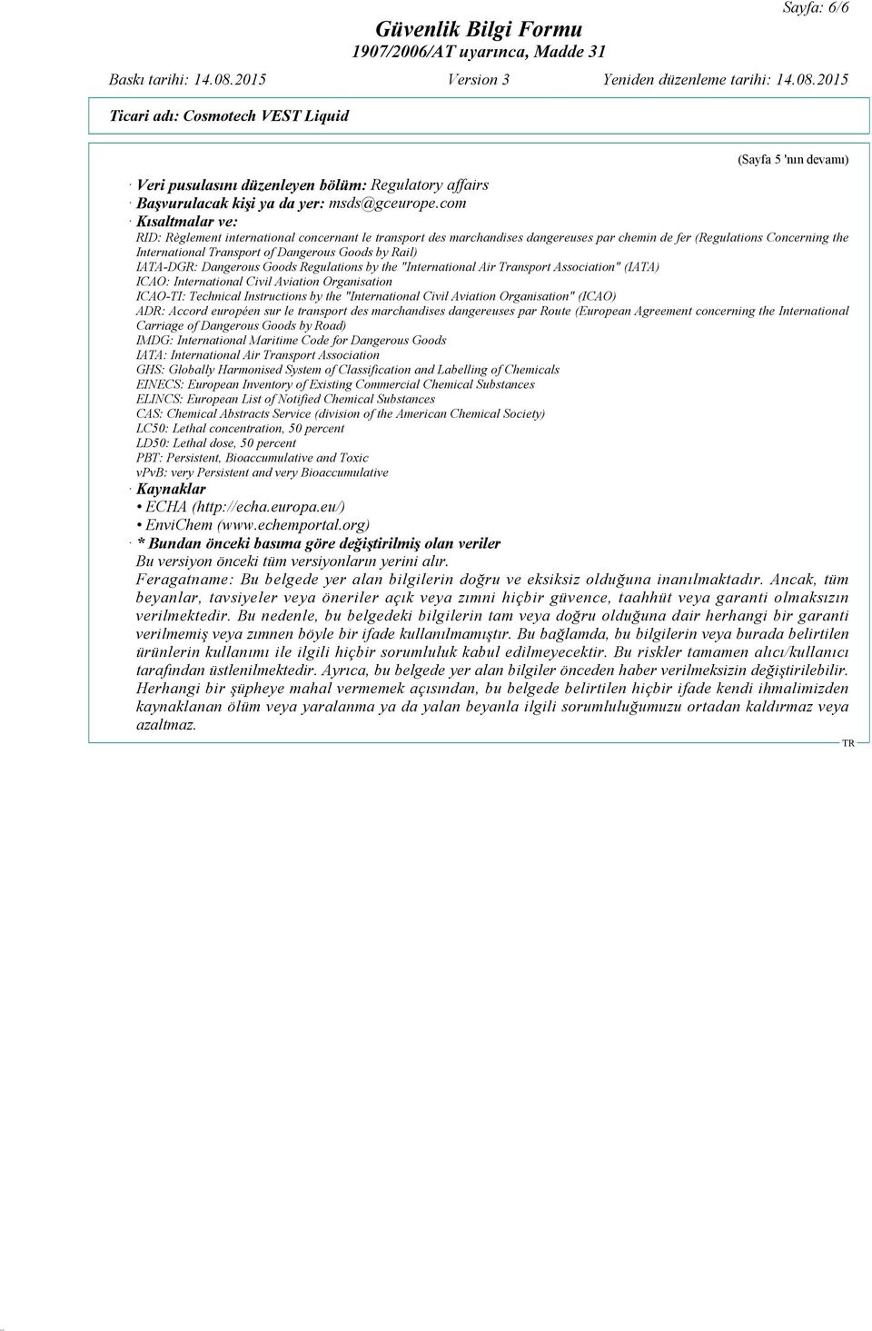 IATA-DGR: Dangerous Goods Regulations by the "International Air Transport Association" (IATA) ICAO: International Civil Aviation Organisation ICAO-TI: Technical Instructions by the "International