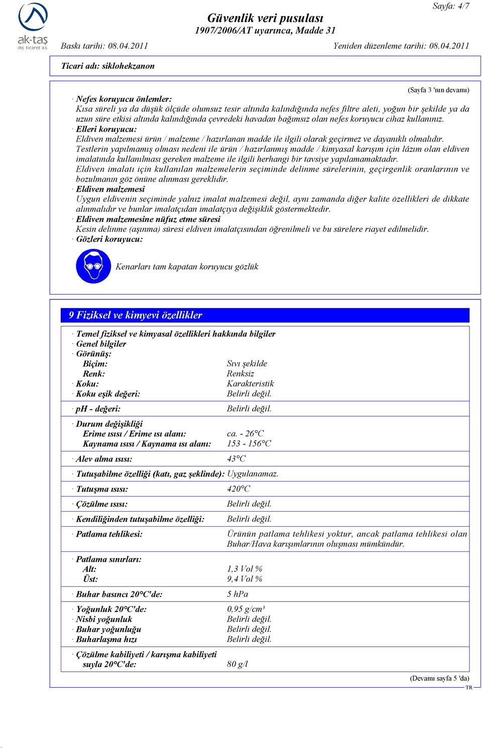 Testlerin yapılmamış olması nedeni ile ürün / hazırlanmış madde / kimyasal karışım için lâzım olan eldiven imalatında kullanılması gereken malzeme ile ilgili herhangi bir tavsiye yapılamamaktadır.