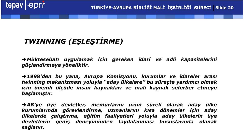 1998 den bu yana, Avrupa Komisyonu, kurumlar ve idareler arası twinning mekanizması yoluyla aday ülkelere bu süreçte yardımcı olmak için önemli ölçüde insan