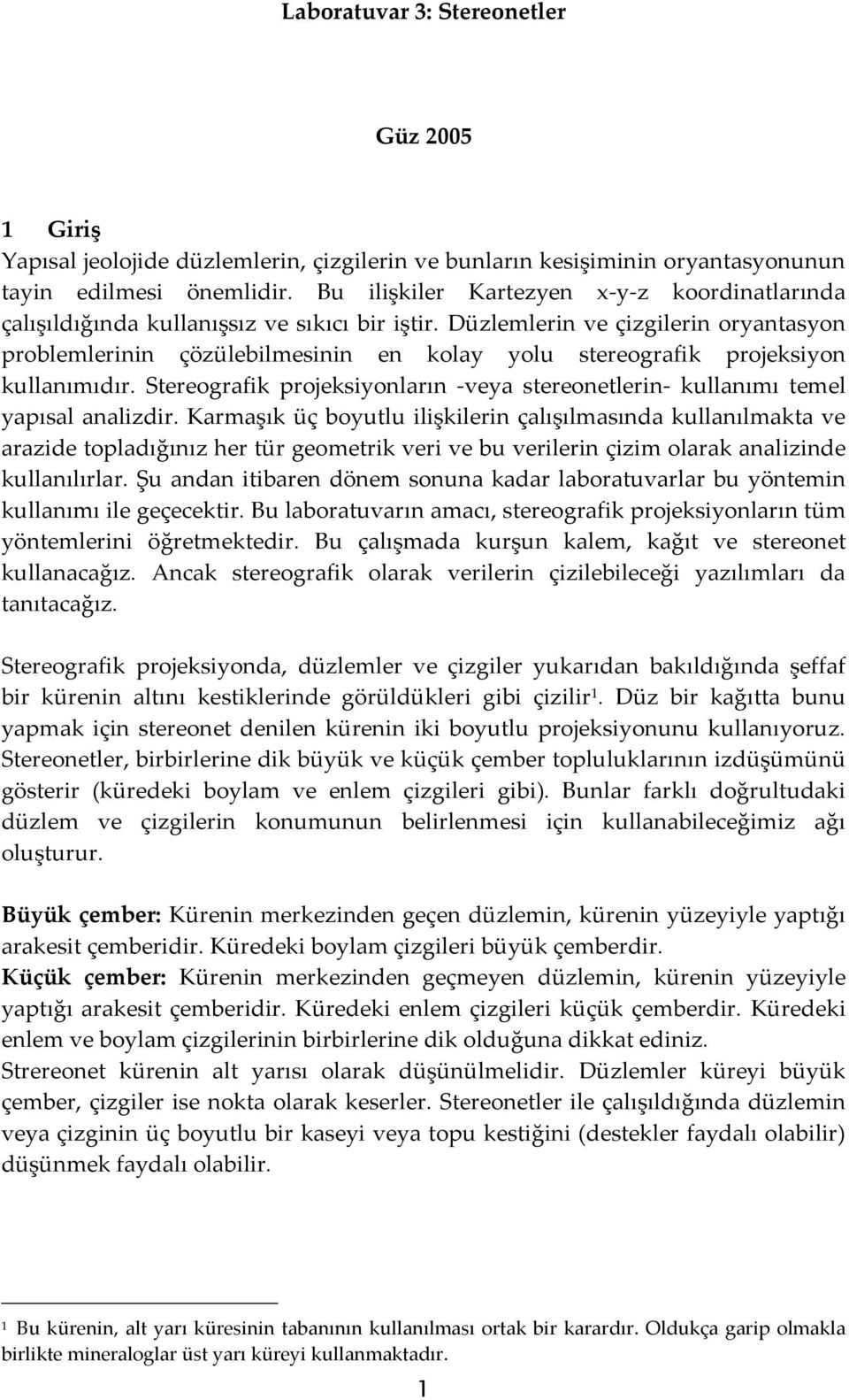 Düzlemlerin ve çizgilerin oryantasyon problemlerinin çözülebilmesinin en kolay yolu stereografik projeksiyon kullanımıdır.