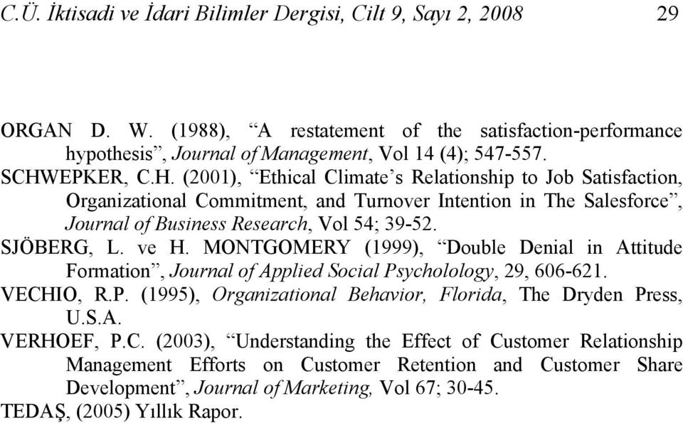 SJÖBERG, L. ve H. MONTGOMERY (1999), Double Denial in Attitude Formation, Journal of Applied Social Psycholology, 29, 606-621. VECHIO, R.P. (1995), Organizational Behavior, Florida, The Dryden Press, U.
