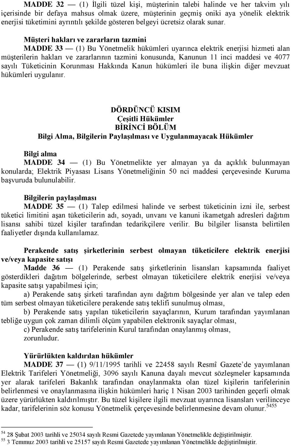 Müşteri hakları ve zararların tazmini MADDE 33 (1) Bu Yönetmelik hükümleri uyarınca elektrik enerjisi hizmeti alan müşterilerin hakları ve zararlarının tazmini konusunda, Kanunun 11 inci maddesi ve