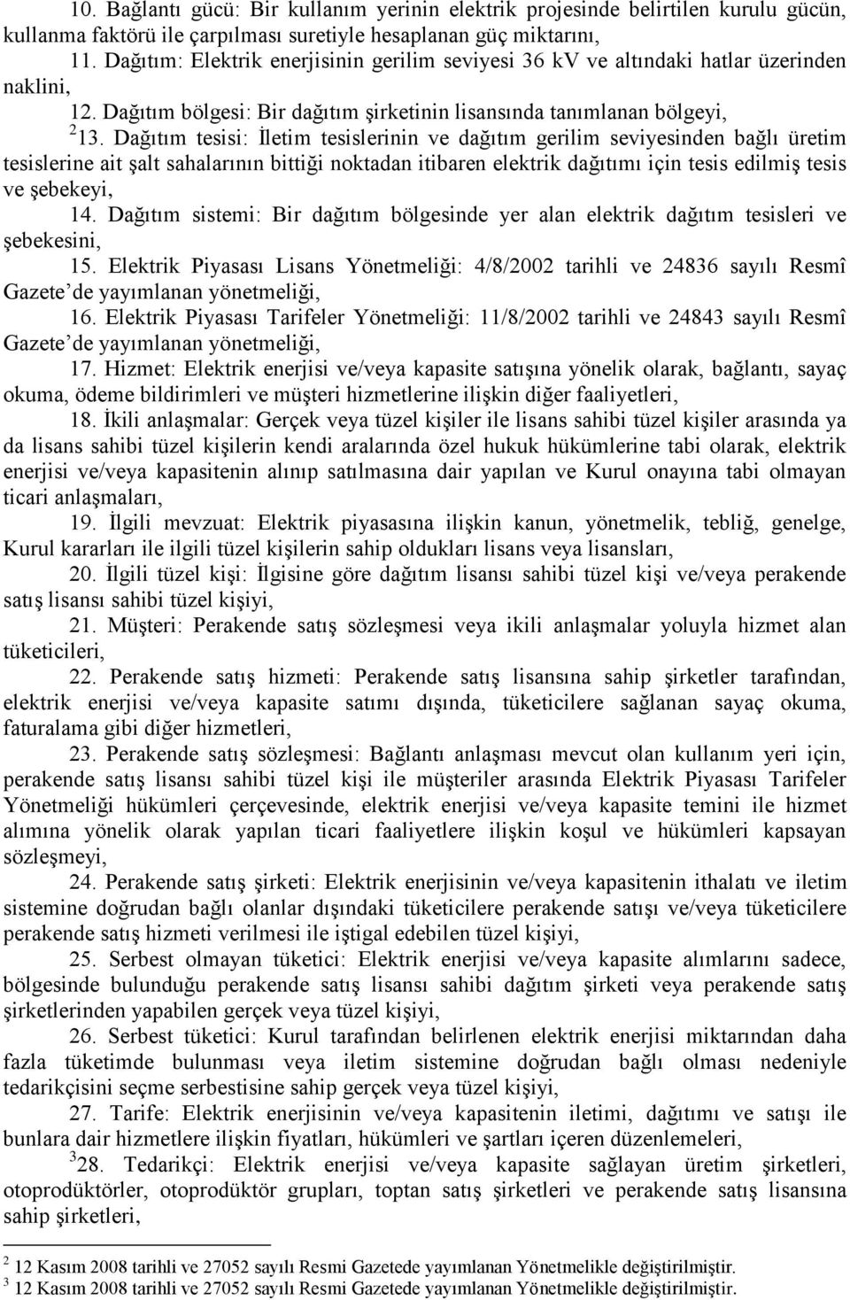 Dağıtım tesisi: İletim tesislerinin ve dağıtım gerilim seviyesinden bağlı üretim tesislerine ait şalt sahalarının bittiği noktadan itibaren elektrik dağıtımı için tesis edilmiş tesis ve şebekeyi, 14.