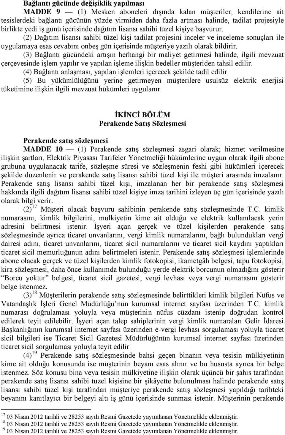 (2) Dağıtım lisansı sahibi tüzel kişi tadilat projesini inceler ve inceleme sonuçları ile uygulamaya esas cevabını onbeş gün içerisinde müşteriye yazılı olarak bildirir.