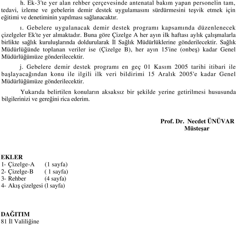 Buna göre Çizelge A her ayın ilk haftası aylık çalışmalarla birlikte sağlık kuruluşlarında doldurularak İl Sağlık Müdürlüklerine gönderilecektir.