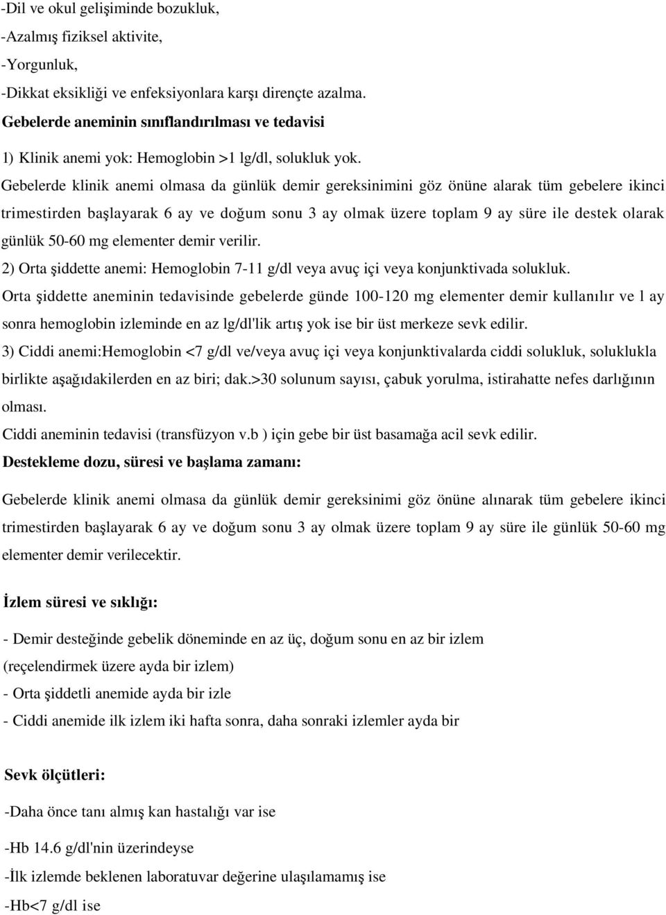 Gebelerde klinik anemi olmasa da günlük demir gereksinimini göz önüne alarak tüm gebelere ikinci trimestirden başlayarak 6 ay ve doğum sonu 3 ay olmak üzere toplam 9 ay süre ile destek olarak günlük