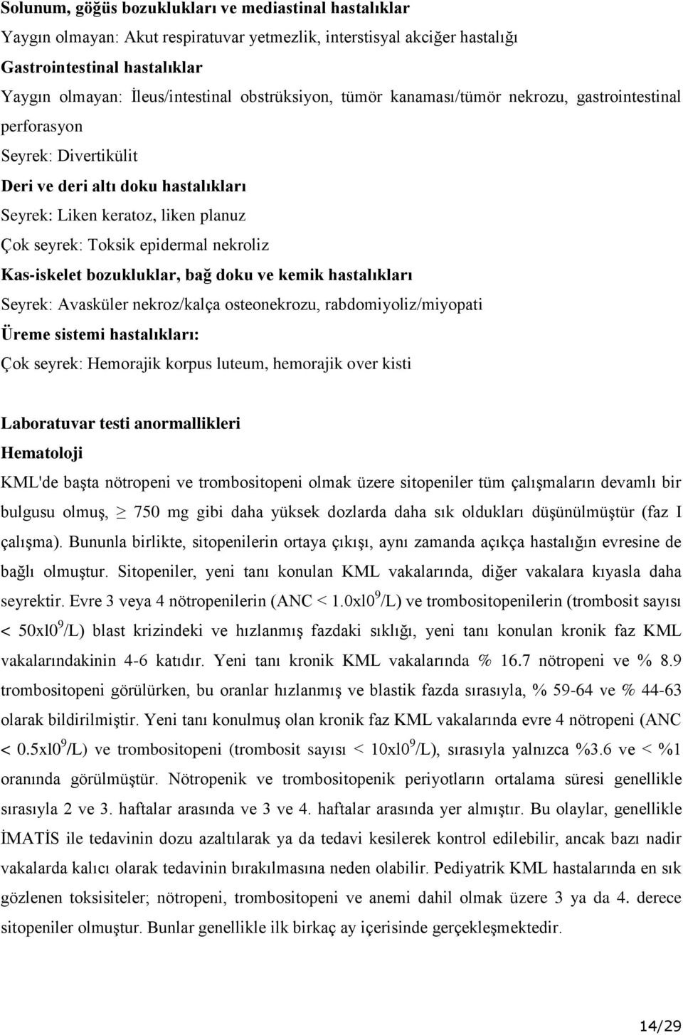 nekroliz Kas-iskelet bozukluklar, bağ doku ve kemik hastalıkları Seyrek: Avasküler nekroz/kalça osteonekrozu, rabdomiyoliz/miyopati Üreme sistemi hastalıkları: Çok seyrek: Hemorajik korpus luteum,