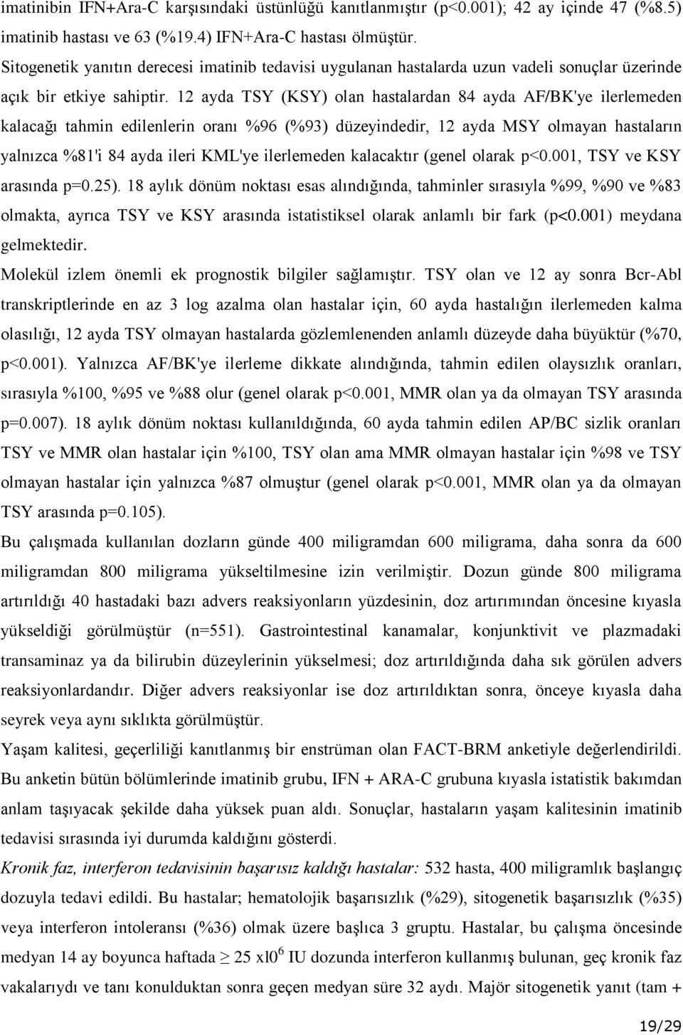 12 ayda TSY (KSY) olan hastalardan 84 ayda AF/BK'ye ilerlemeden kalacağı tahmin edilenlerin oranı %96 (%93) düzeyindedir, 12 ayda MSY olmayan hastaların yalnızca %81'i 84 ayda ileri KML'ye