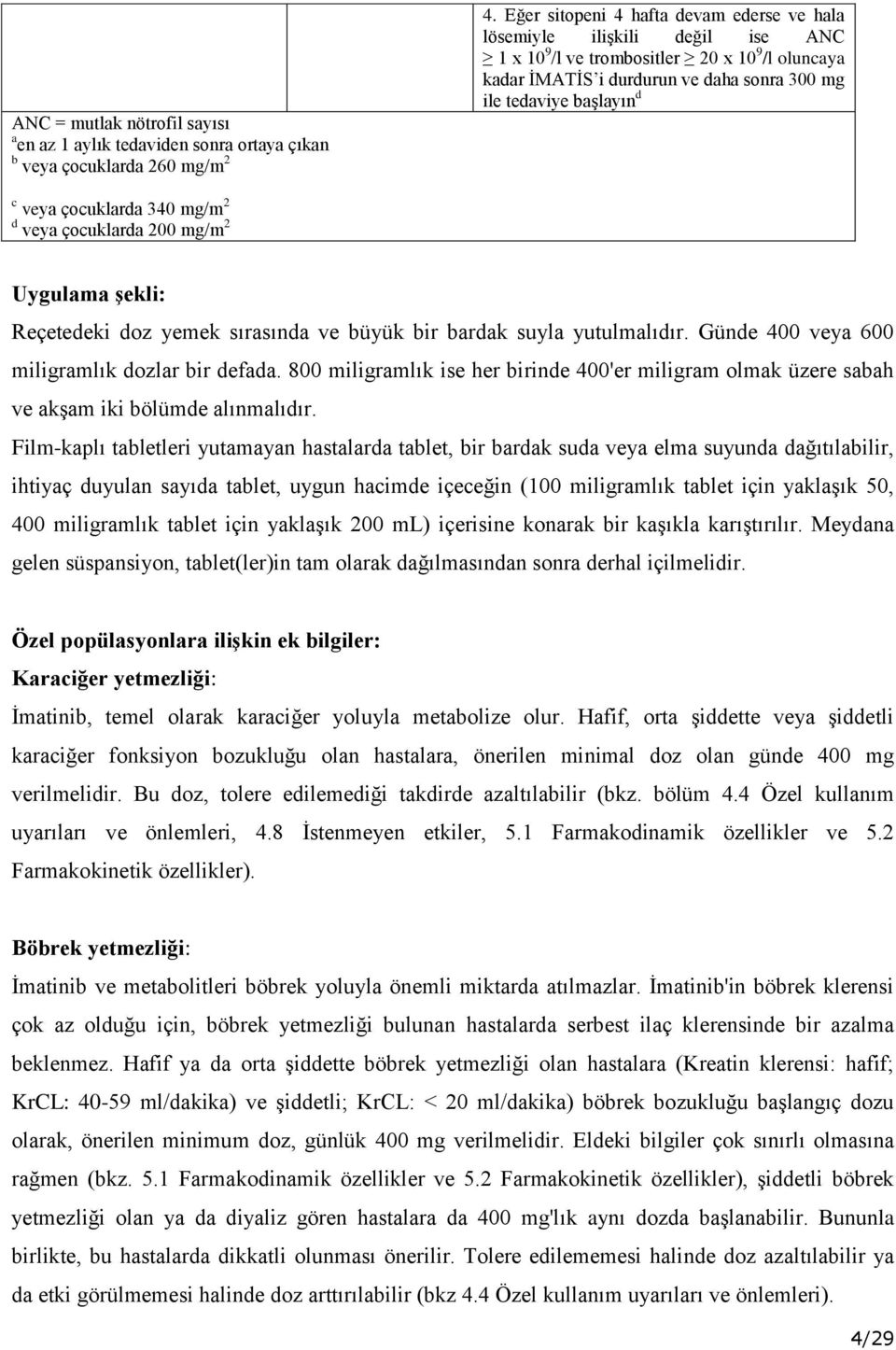 veya çocuklarda 340 mg/m 2 d veya çocuklarda 200 mg/m 2 Uygulama şekli: Reçetedeki doz yemek sırasında ve büyük bir bardak suyla yutulmalıdır. Günde 400 veya 600 miligramlık dozlar bir defada.