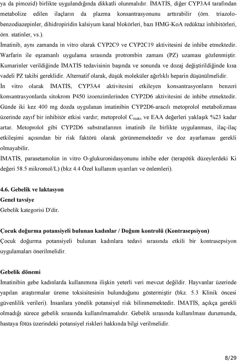 İmatinib, aynı zamanda in vitro olarak CYP2C9 ve CYP2C19 aktivitesini de inhibe etmektedir. Warfarin ile eşzamanlı uygulama sırasında protrombin zamanı (PZ) uzaması gözlenmiştir.