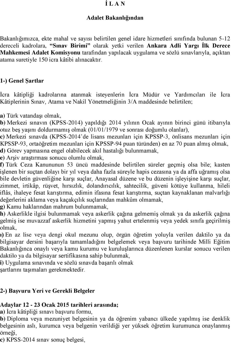 1-) Genel Şartlar İcra kâtipliği kadrolarına atanmak isteyenlerin İcra Müdür ve Yardımcıları ile İcra Kâtiplerinin Sınav, Atama ve Nakil Yönetmeliğinin 3/A maddesinde belirtilen; a) Türk vatandaşı