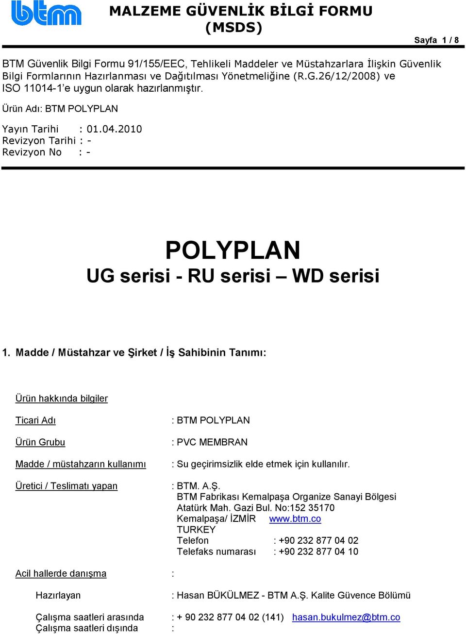 : PVC MEMBRAN : Su geçirimsizlik elde etmek için kullanılır. : BTM. A.Ş. BTM Fabrikası Kemalpaşa Organize Sanayi Bölgesi Atatürk Mah. Gazi Bul.