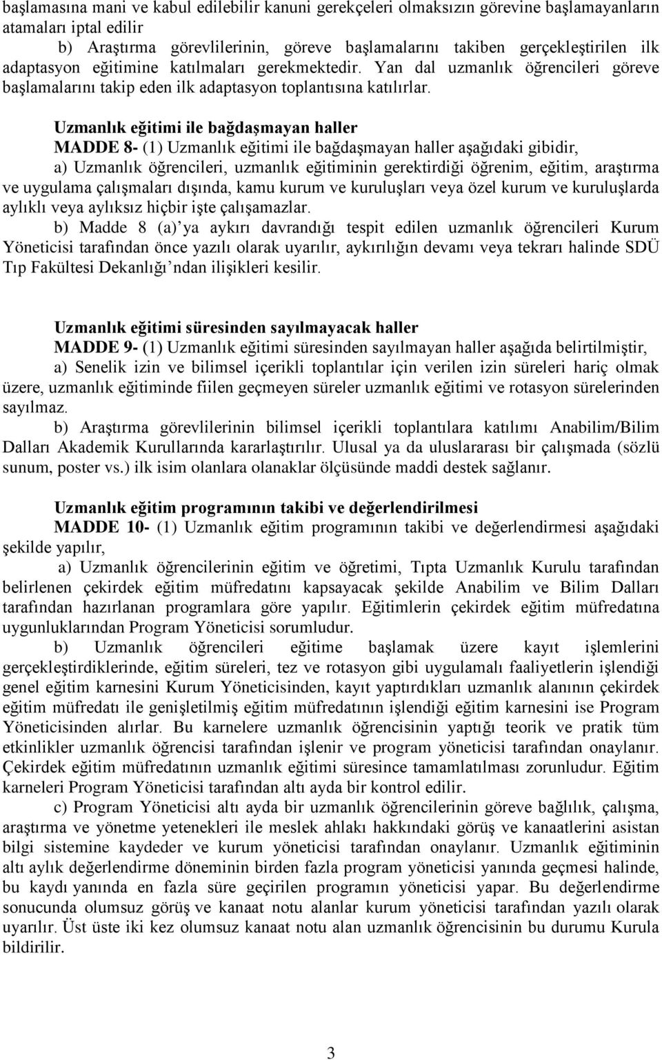 Uzmanlık eğitimi ile bağdaşmayan haller MADDE 8- (1) Uzmanlık eğitimi ile bağdaşmayan haller aşağıdaki gibidir, a) Uzmanlık öğrencileri, uzmanlık eğitiminin gerektirdiği öğrenim, eğitim, araştırma ve