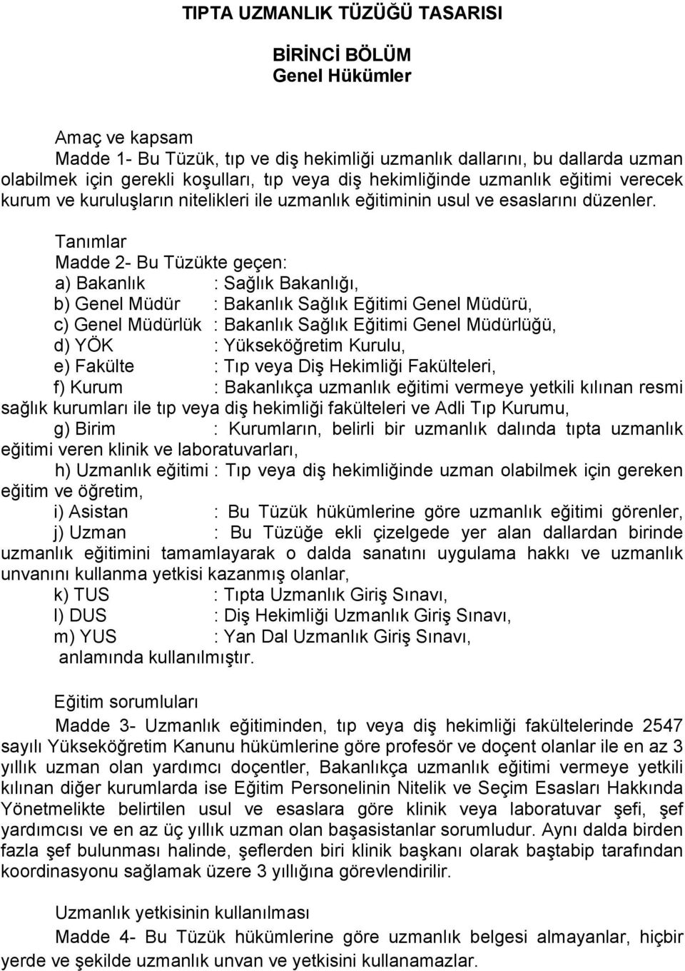 Tanımlar Madde 2- Bu Tüzükte geçen: a) Bakanlık : Sağlık Bakanlığı, b) Genel Müdür : Bakanlık Sağlık Eğitimi Genel Müdürü, c) Genel Müdürlük : Bakanlık Sağlık Eğitimi Genel Müdürlüğü, d) YÖK :