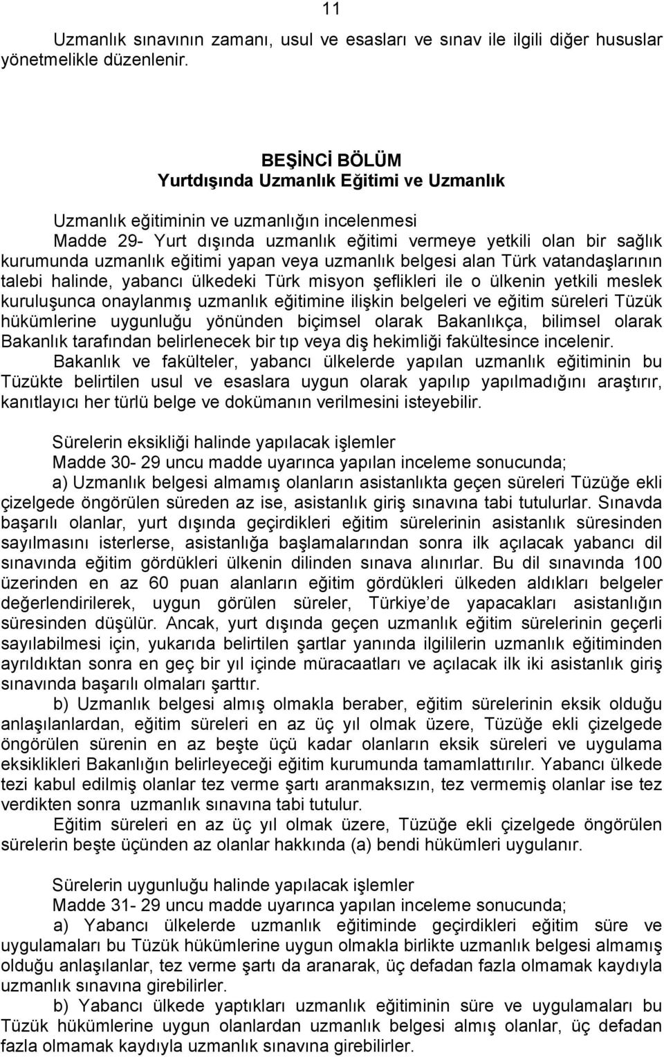 yapan veya uzmanlık belgesi alan Türk vatandaşlarının talebi halinde, yabancı ülkedeki Türk misyon şeflikleri ile o ülkenin yetkili meslek kuruluşunca onaylanmış uzmanlık eğitimine ilişkin belgeleri