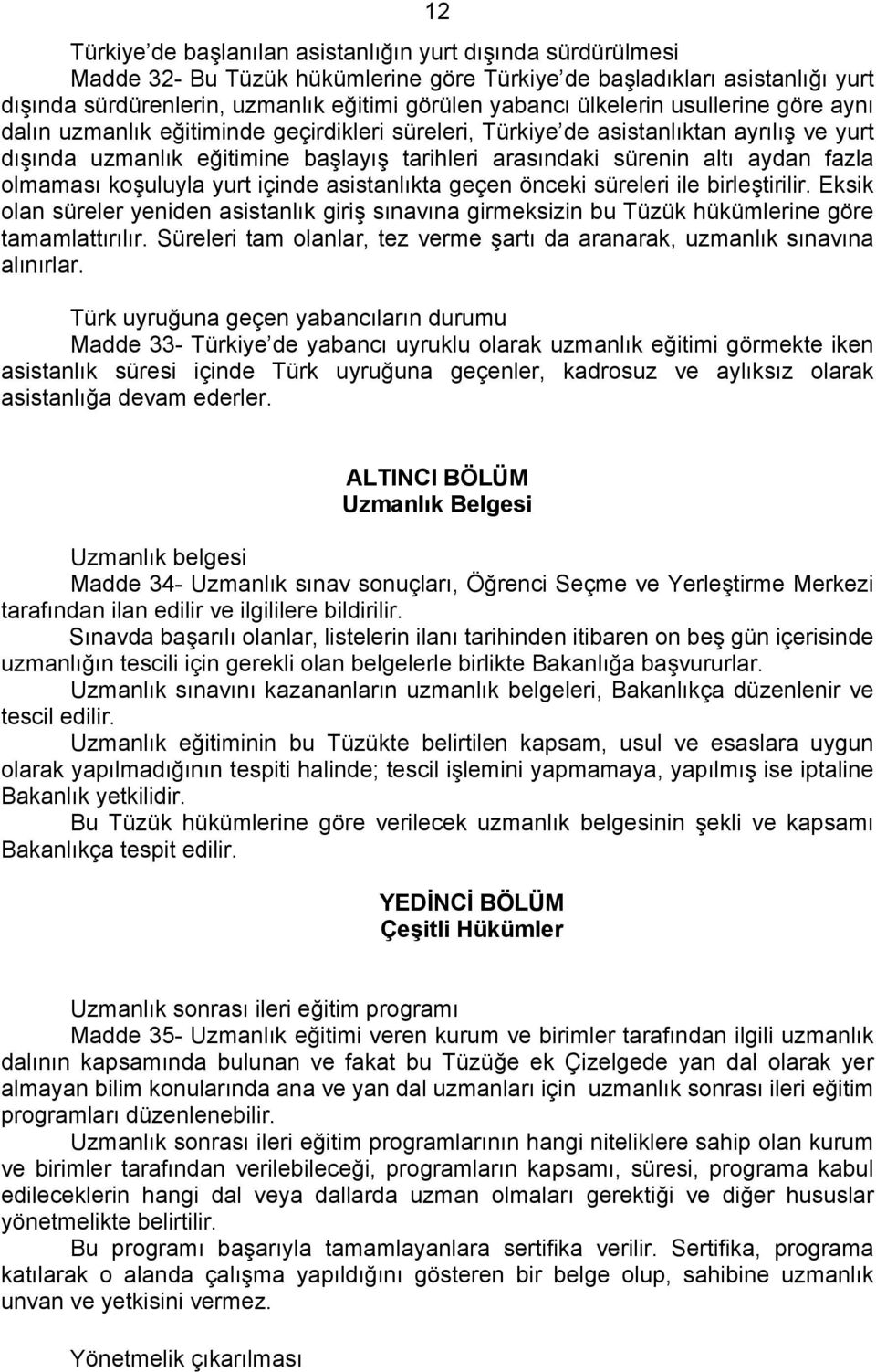 fazla olmaması koşuluyla yurt içinde asistanlıkta geçen önceki süreleri ile birleştirilir. Eksik olan süreler yeniden asistanlık giriş sınavına girmeksizin bu Tüzük hükümlerine göre tamamlattırılır.