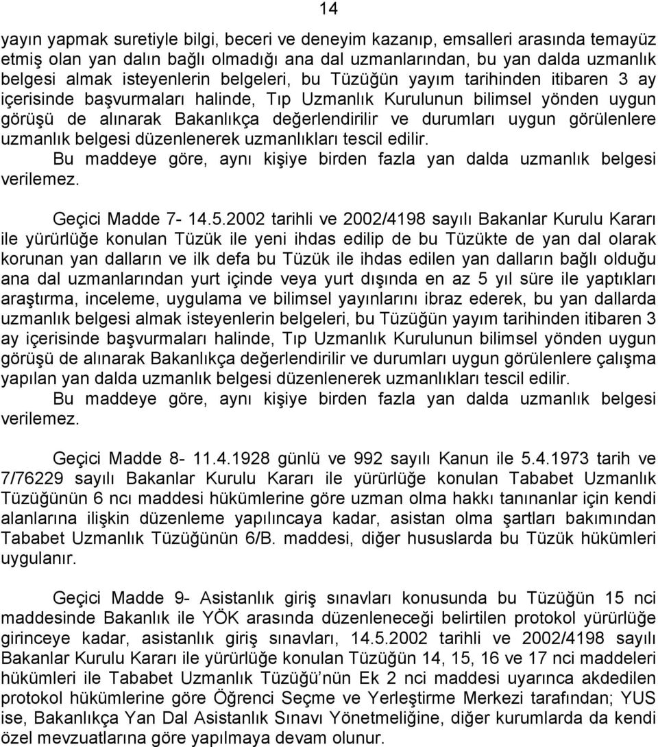 görülenlere uzmanlık belgesi düzenlenerek uzmanlıkları tescil edilir. Bu maddeye göre, aynı kişiye birden fazla yan dalda uzmanlık belgesi verilemez. Geçici Madde 7-14.5.