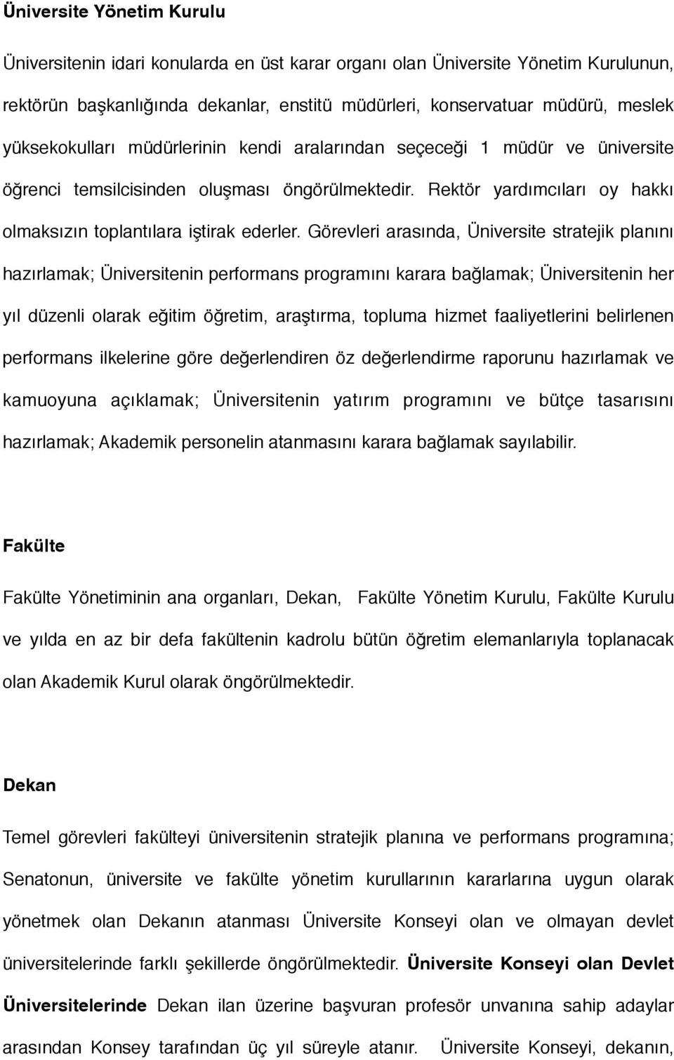 Görevleri arasında, Üniversite stratejik planını hazırlamak; Üniversitenin performans programını karara bağlamak; Üniversitenin her yıl düzenli olarak eğitim öğretim, araştırma, topluma hizmet