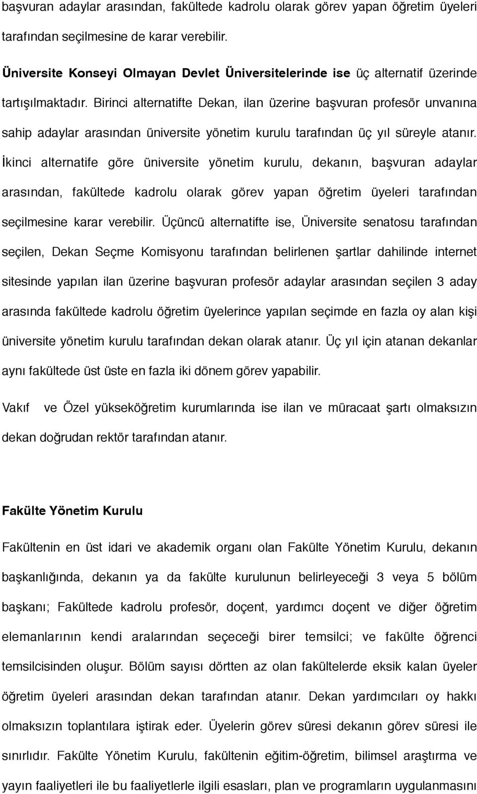 Birinci alternatifte Dekan, ilan üzerine başvuran profesör unvanına sahip adaylar arasından üniversite yönetim kurulu tarafından üç yıl süreyle atanır.