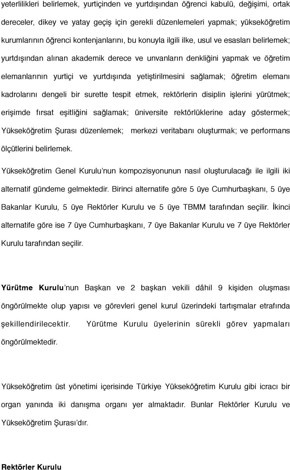 yetiştirilmesini sağlamak; öğretim elemanı kadrolarını dengeli bir surette tespit etmek, rektörlerin disiplin işlerini yürütmek; erişimde fırsat eşitliğini sağlamak; üniversite rektörlüklerine aday