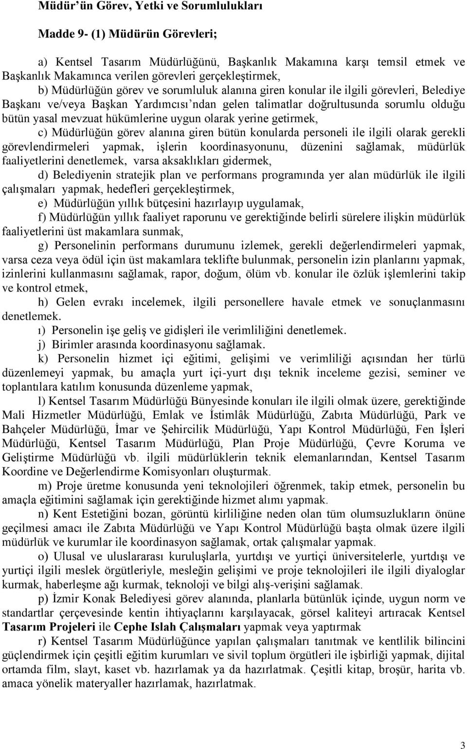 hükümlerine uygun olarak yerine getirmek, c) Müdürlüğün görev alanına giren bütün konularda personeli ile ilgili olarak gerekli görevlendirmeleri yapmak, işlerin koordinasyonunu, düzenini sağlamak,