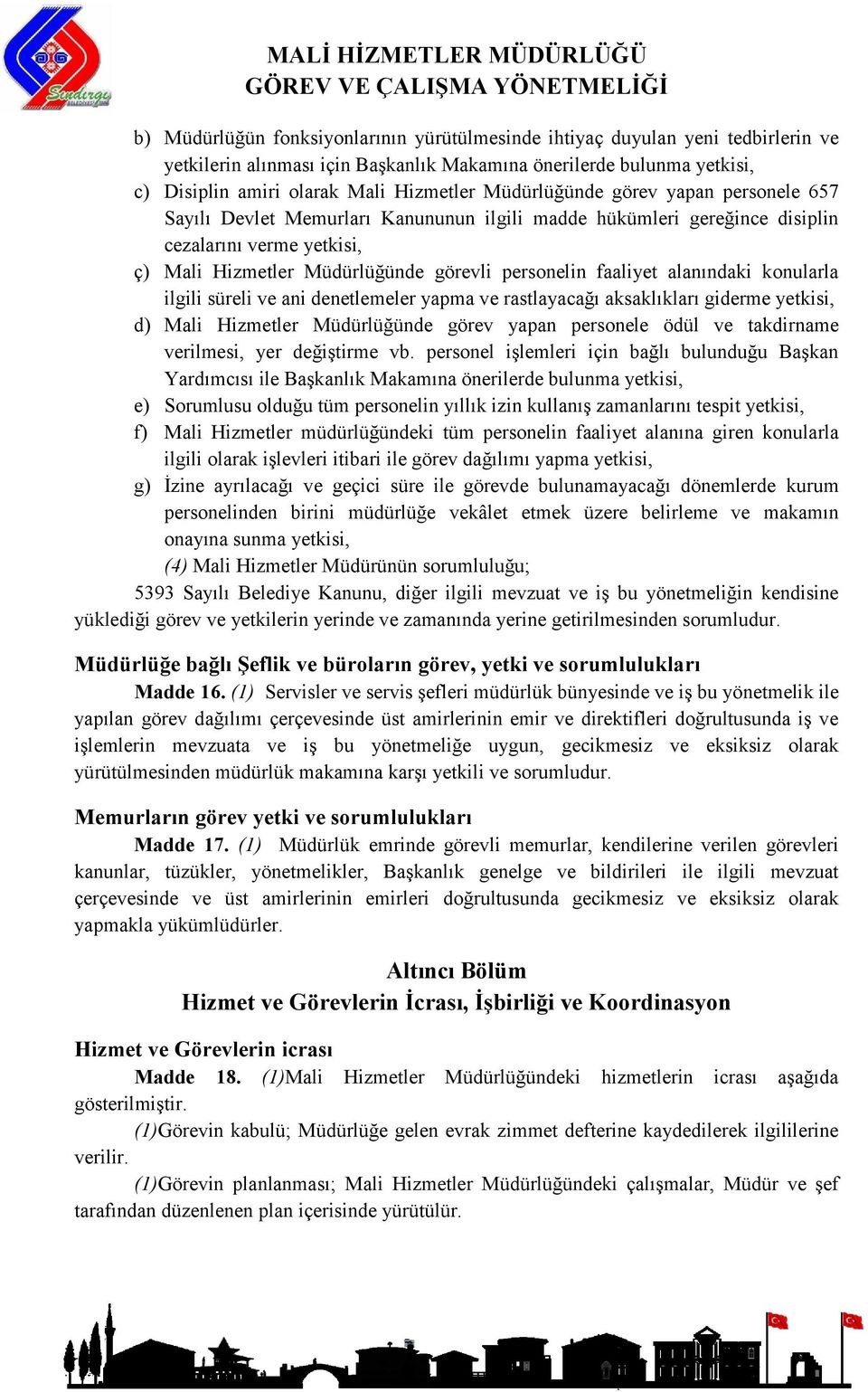 alanındaki konularla ilgili süreli ve ani denetlemeler yapma ve rastlayacağı aksaklıkları giderme yetkisi, d) Mali Hizmetler Müdürlüğünde görev yapan personele ödül ve takdirname verilmesi, yer