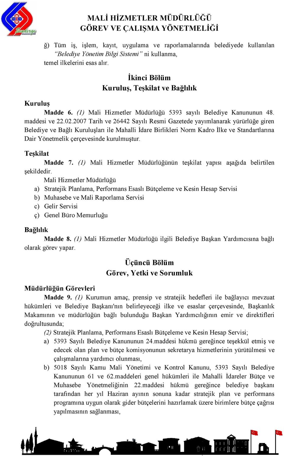 2007 Tarih ve 26442 Sayılı Resmi Gazetede yayımlanarak yürürlüğe giren Belediye ve Bağlı Kuruluşları ile Mahalli İdare Birlikleri Norm Kadro İlke ve Standartlarına Dair Yönetmelik çerçevesinde