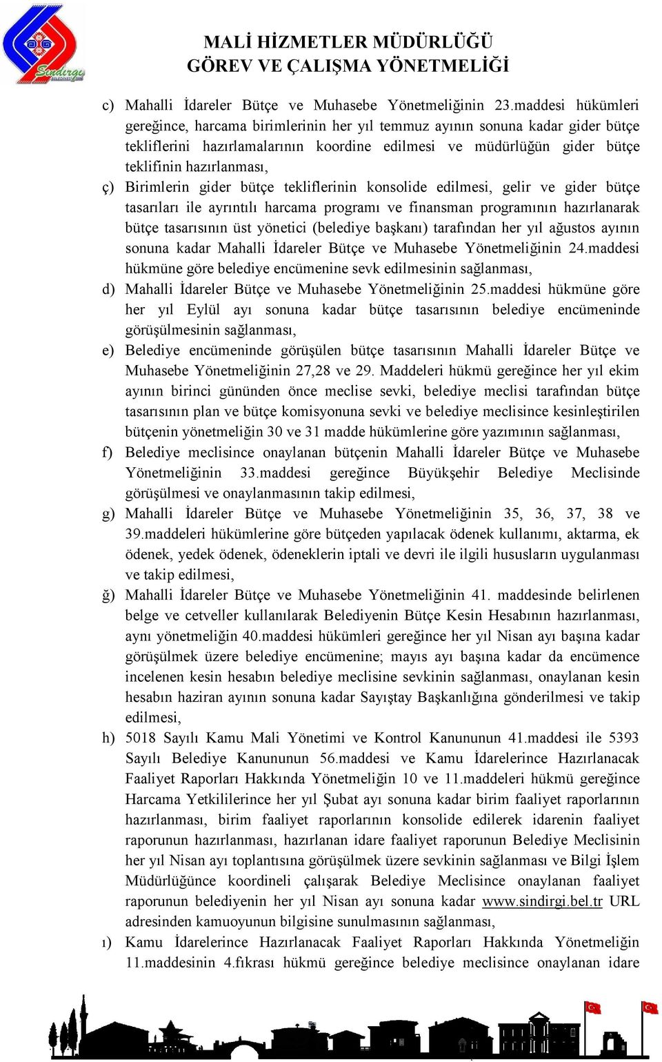 Birimlerin gider bütçe tekliflerinin konsolide edilmesi, gelir ve gider bütçe tasarıları ile ayrıntılı harcama programı ve finansman programının hazırlanarak bütçe tasarısının üst yönetici (belediye