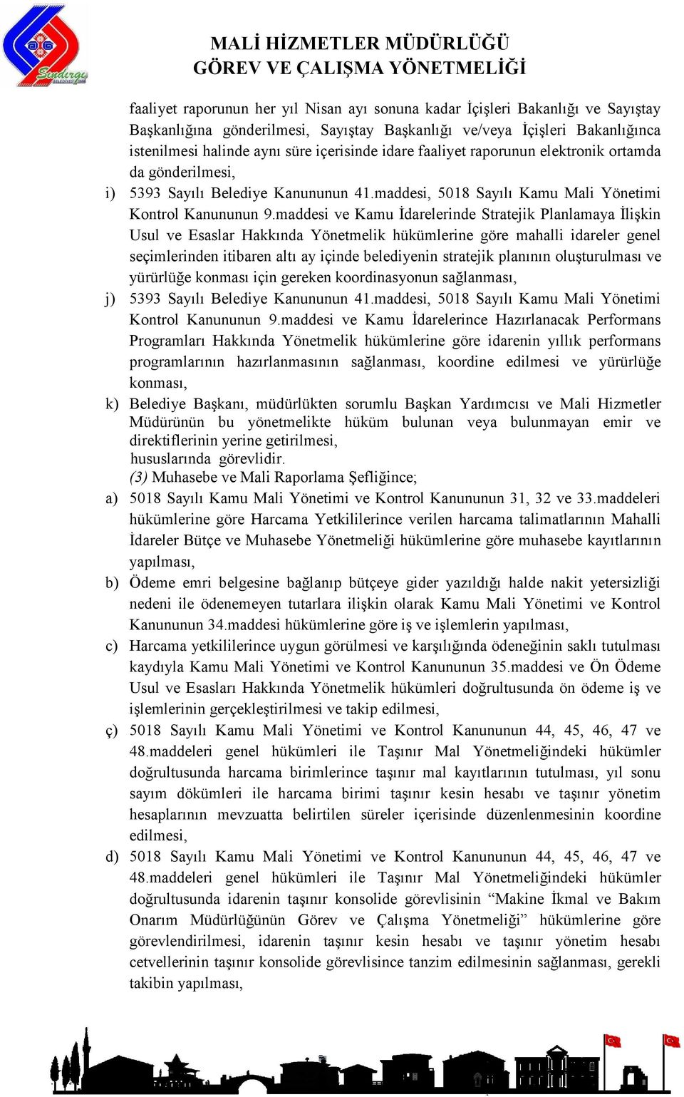 maddesi ve Kamu İdarelerinde Stratejik Planlamaya İlişkin Usul ve Esaslar Hakkında Yönetmelik hükümlerine göre mahalli idareler genel seçimlerinden itibaren altı ay içinde belediyenin stratejik