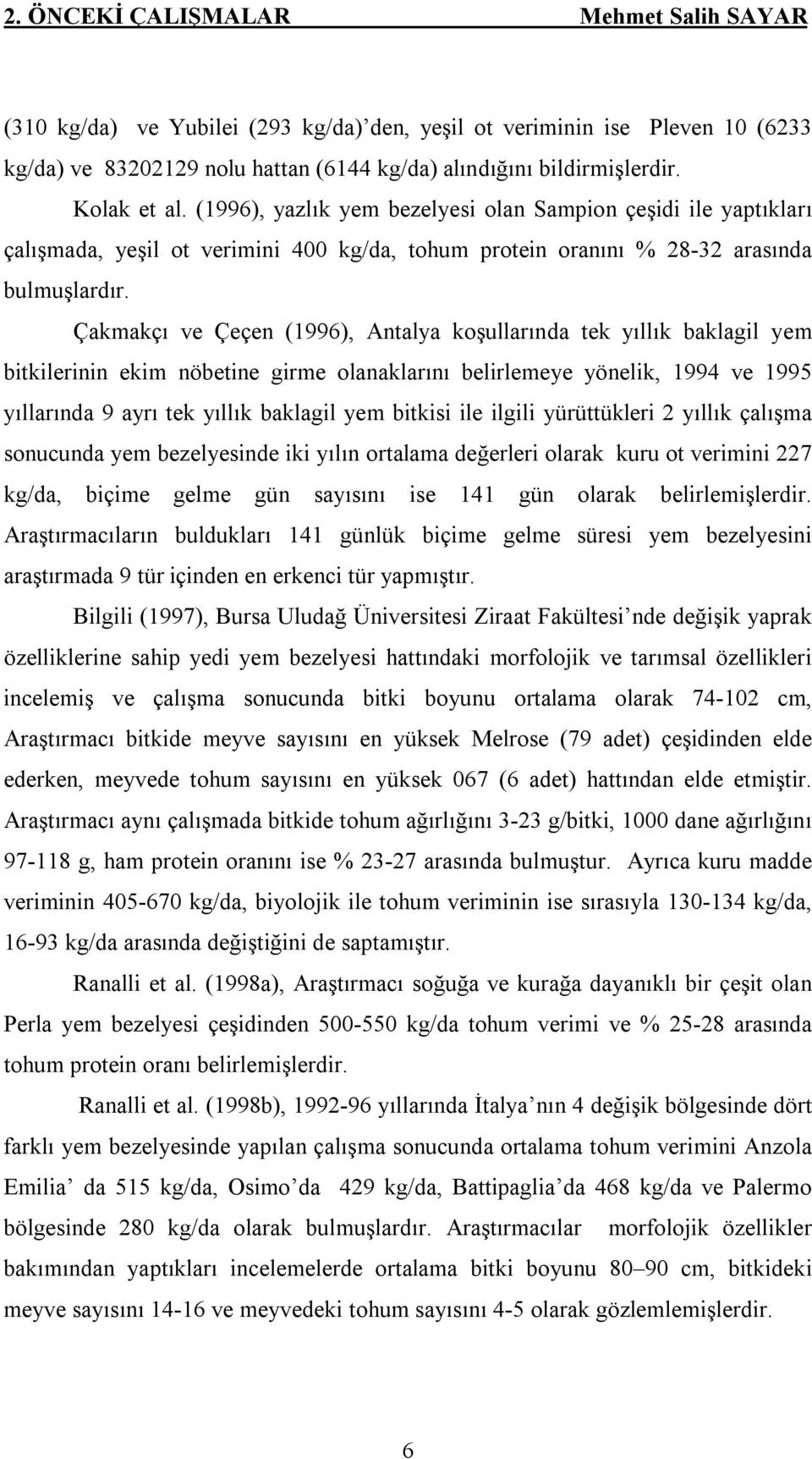 Çakmakçı ve Çeçen (1996), Antalya koşullarında tek yıllık baklagil yem bitkilerinin ekim nöbetine girme olanaklarını belirlemeye yönelik, 1994 ve 1995 yıllarında 9 ayrı tek yıllık baklagil yem