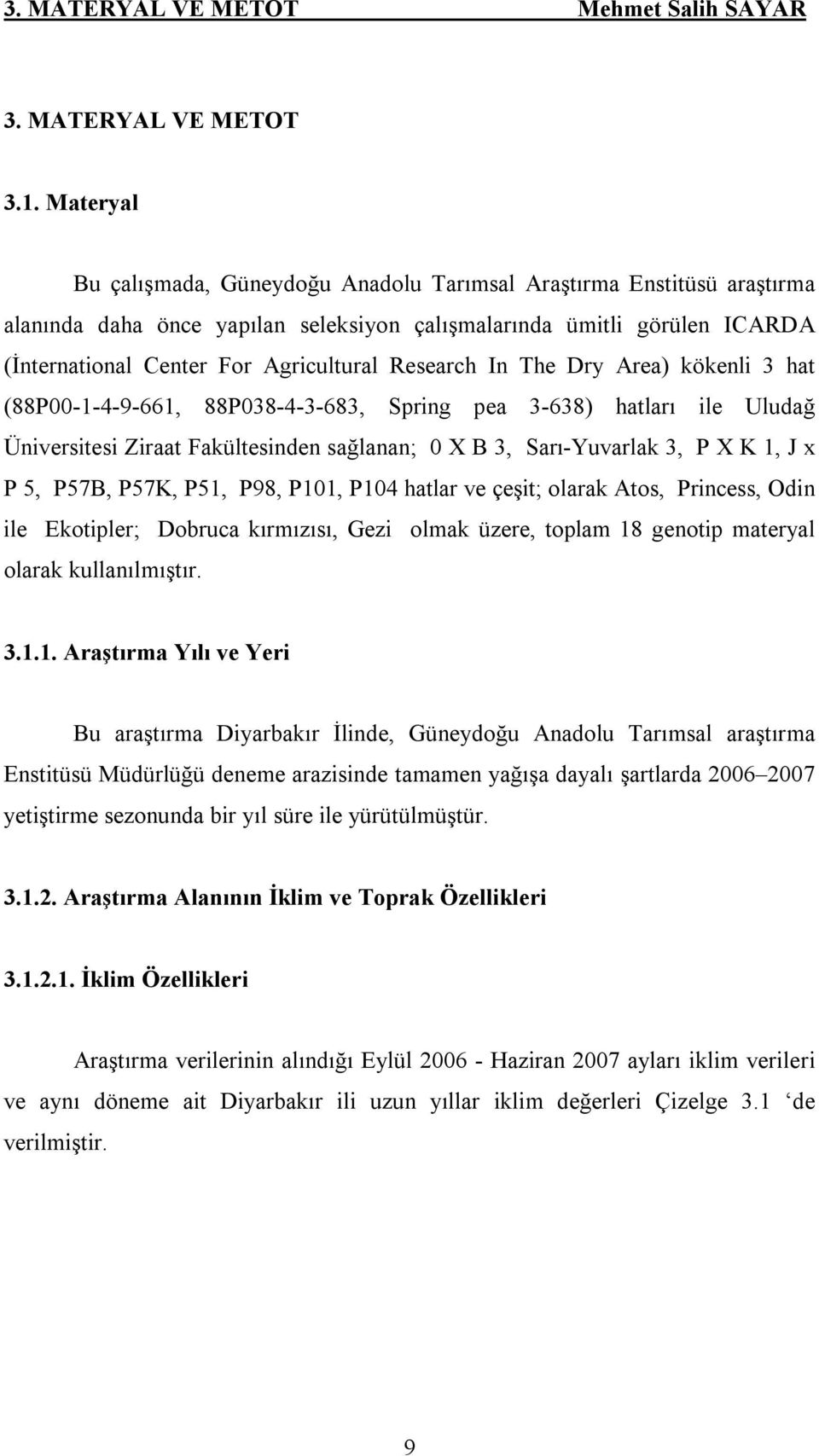 Research In The Dry Area) kökenli 3 hat (88P00-1-4-9-661, 88P038-4-3-683, Spring pea 3-638) hatları ile Uludağ Üniversitesi Ziraat Fakültesinden sağlanan; 0 X B 3, Sarı-Yuvarlak 3, P X K 1, J x P 5,