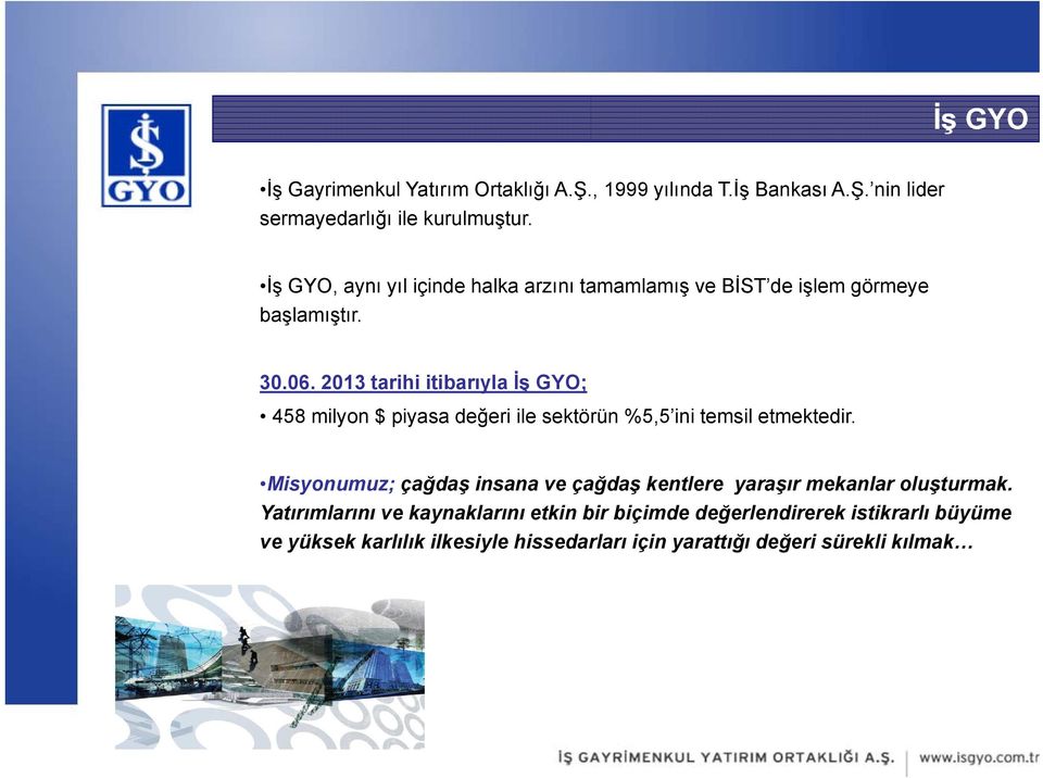 2013 tarihi itibarıyla İş GYO; 458 milyon $ piyasa değeri ile sektörün %5,5 ini temsil etmektedir.